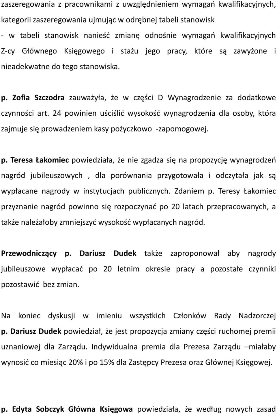 24 powinien uściślić wysokość wynagrodzenia dla osoby, która zajmuje się prowadzeniem kasy pożyczkowo -zapomogowej. p. Teresa Łakomiec powiedziała, że nie zgadza się na propozycję wynagrodzeń nagród jubileuszowych, dla porównania przygotowała i odczytała jak są wypłacane nagrody w instytucjach publicznych.