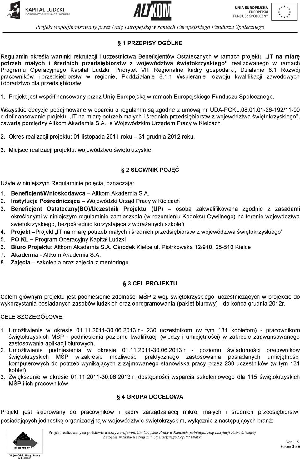 1. Projekt jest współfinansowany przez Unię Europejską w ramach Europejskiego Funduszu Społecznego. Wszystkie decyzje podejmowane w oparciu o regulamin są zgodne z umową nr UDA-POKL.08.01.