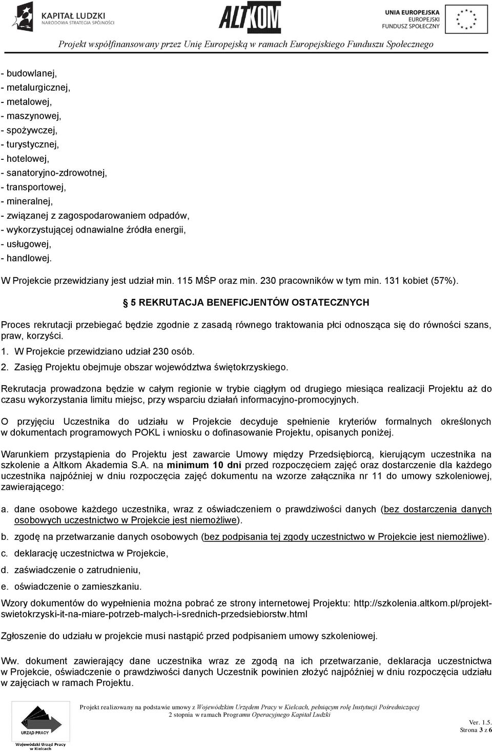 5 REKRUTACJA BENEFICJENTÓW OSTATECZNYCH Proces rekrutacji przebiegać będzie zgodnie z zasadą równego traktowania płci odnosząca się do równości szans, praw, korzyści. 1.