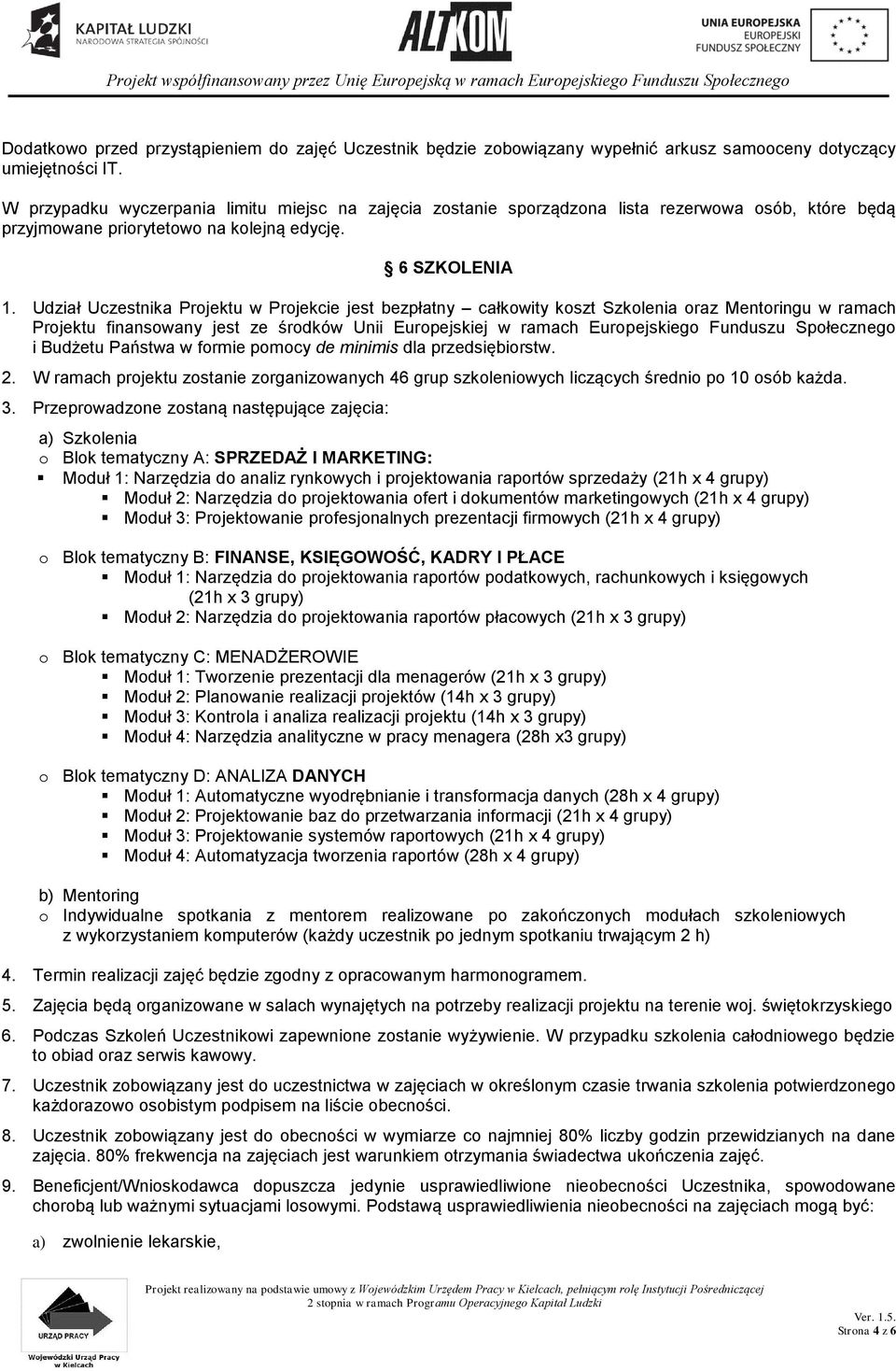 Udział Uczestnika Projektu w Projekcie jest bezpłatny całkowity koszt Szkolenia oraz Mentoringu w ramach Projektu finansowany jest ze środków Unii Europejskiej w ramach Europejskiego Funduszu