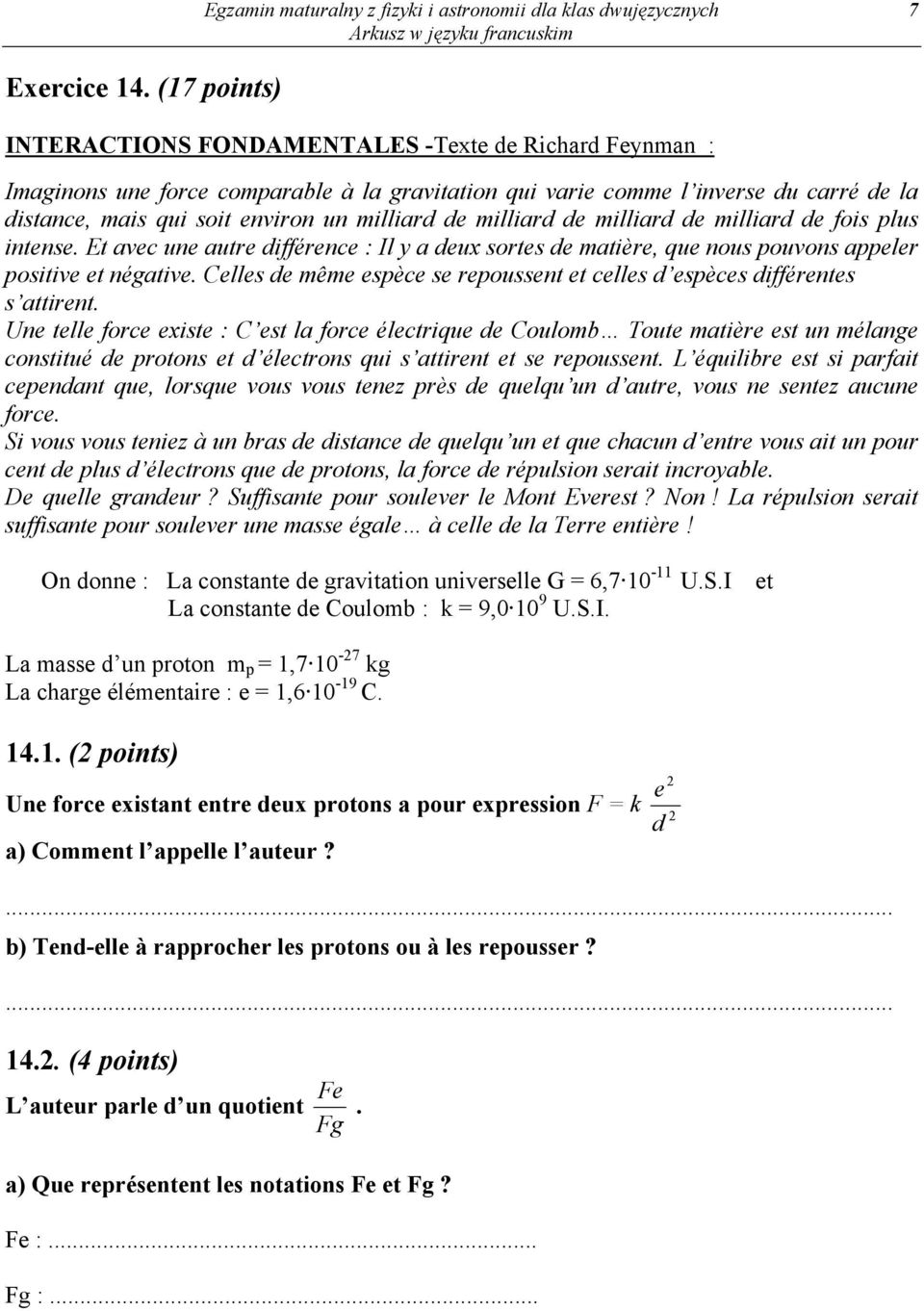 de milliard de milliard de milliard de fois plus intense. Et avec une autre différence : Il y a deux sortes de matière, que nous pouvons appeler positive et négative.