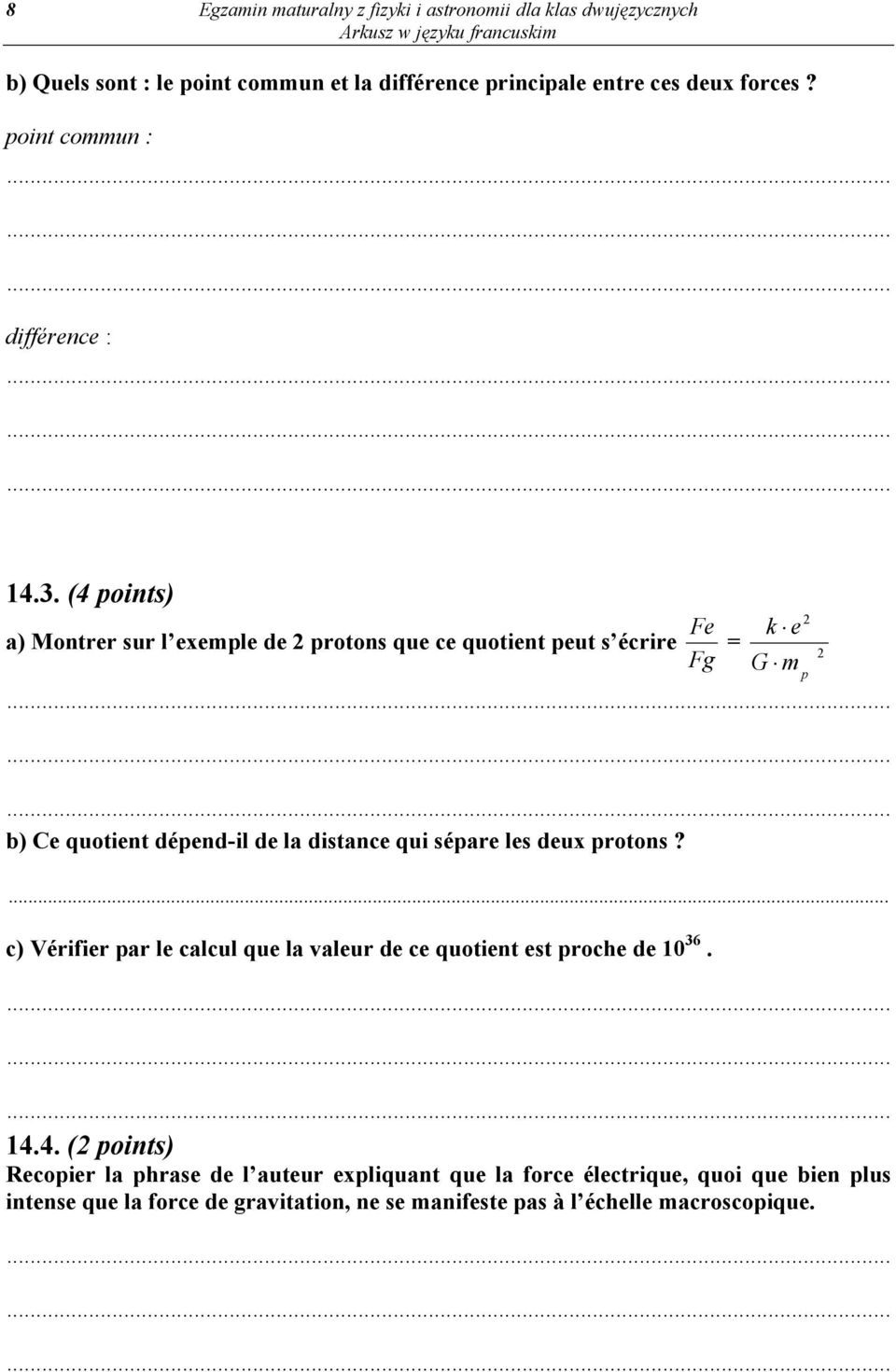 (4 points) 2 Fe k e a) Montrer sur l exemple de 2 protons que ce quotient peut s écrire = Fg 2 G b) Ce quotient dépend-il de la distance qui sépare les