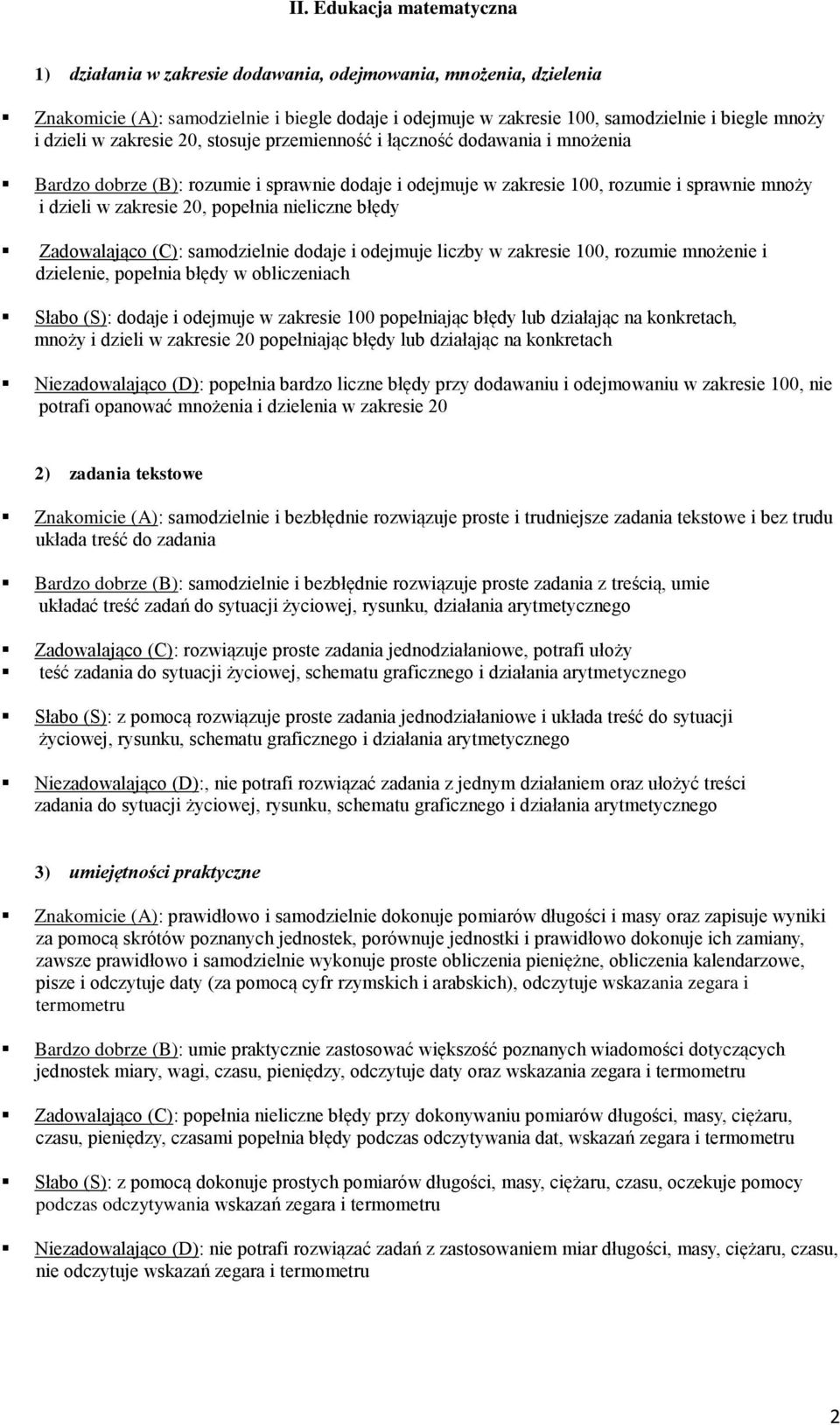 popełnia nieliczne błędy Zadowalająco (C): samodzielnie dodaje i odejmuje liczby w zakresie 100, rozumie mnożenie i dzielenie, popełnia błędy w obliczeniach Słabo (S): dodaje i odejmuje w zakresie