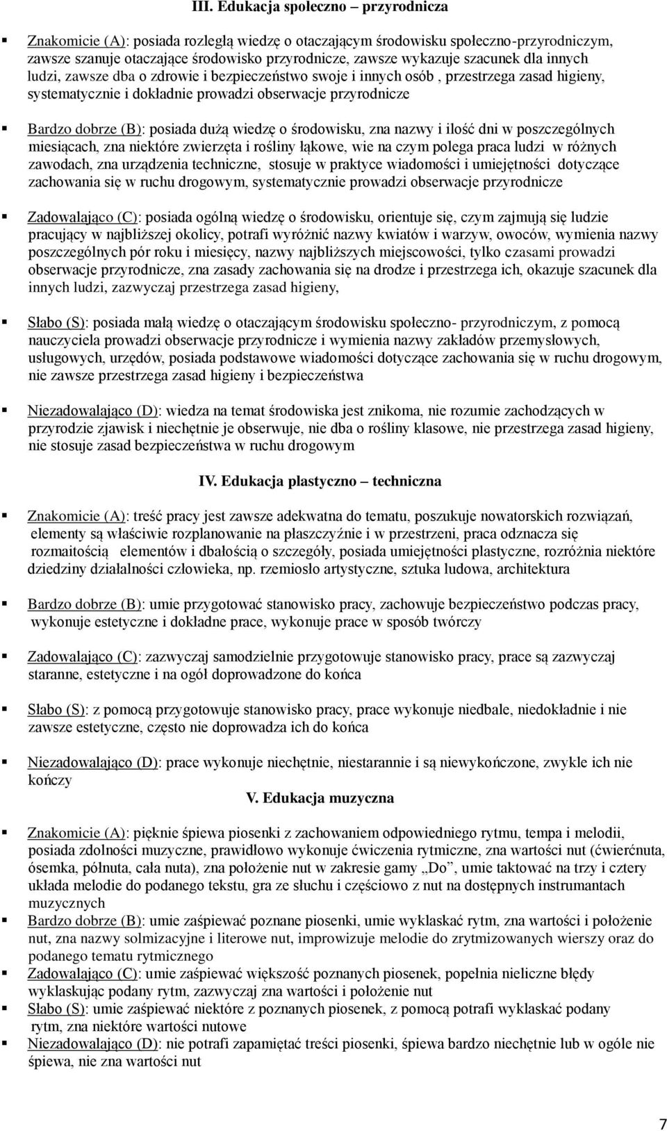 dużą wiedzę o środowisku, zna nazwy i ilość dni w poszczególnych miesiącach, zna niektóre zwierzęta i rośliny łąkowe, wie na czym polega praca ludzi w różnych zawodach, zna urządzenia techniczne,