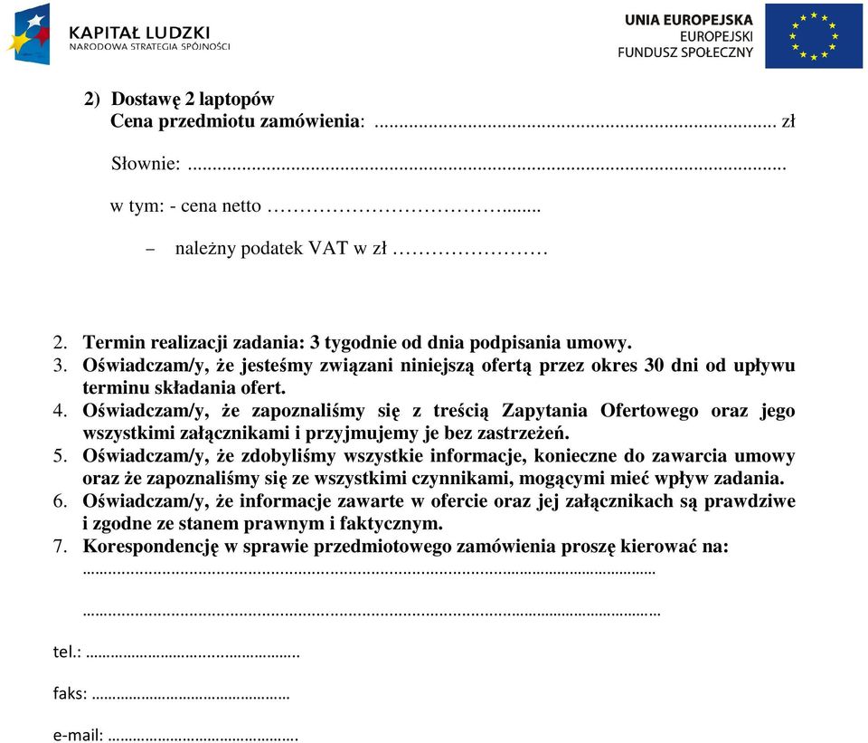 Oświadczam/y, Ŝe zapoznaliśmy się z treścią Zapytania Ofertowego oraz jego wszystkimi załącznikami i przyjmujemy je bez zastrzeŝeń. 5.
