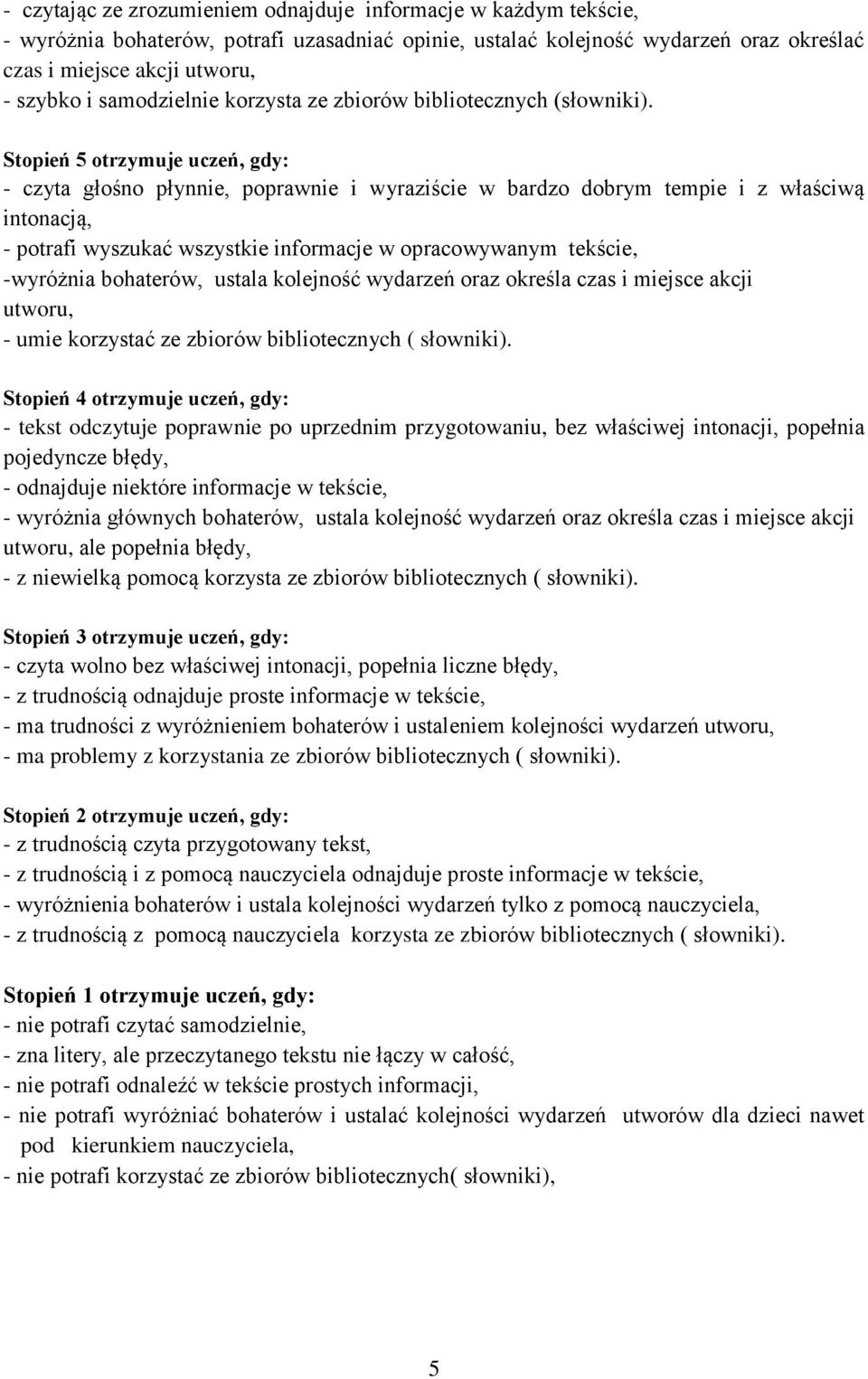 - czyta głośno płynnie, poprawnie i wyraziście w bardzo dobrym tempie i z właściwą intonacją, - potrafi wyszukać wszystkie informacje w opracowywanym tekście, -wyróżnia bohaterów, ustala kolejność