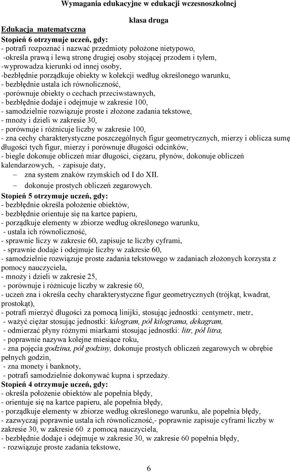 przeciwstawnych, - bezbłędnie dodaje i odejmuje w zakresie 100, - samodzielnie rozwiązuje proste i złożone zadania tekstowe, - mnoży i dzieli w zakresie 30, - porównuje i różnicuje liczby w zakresie