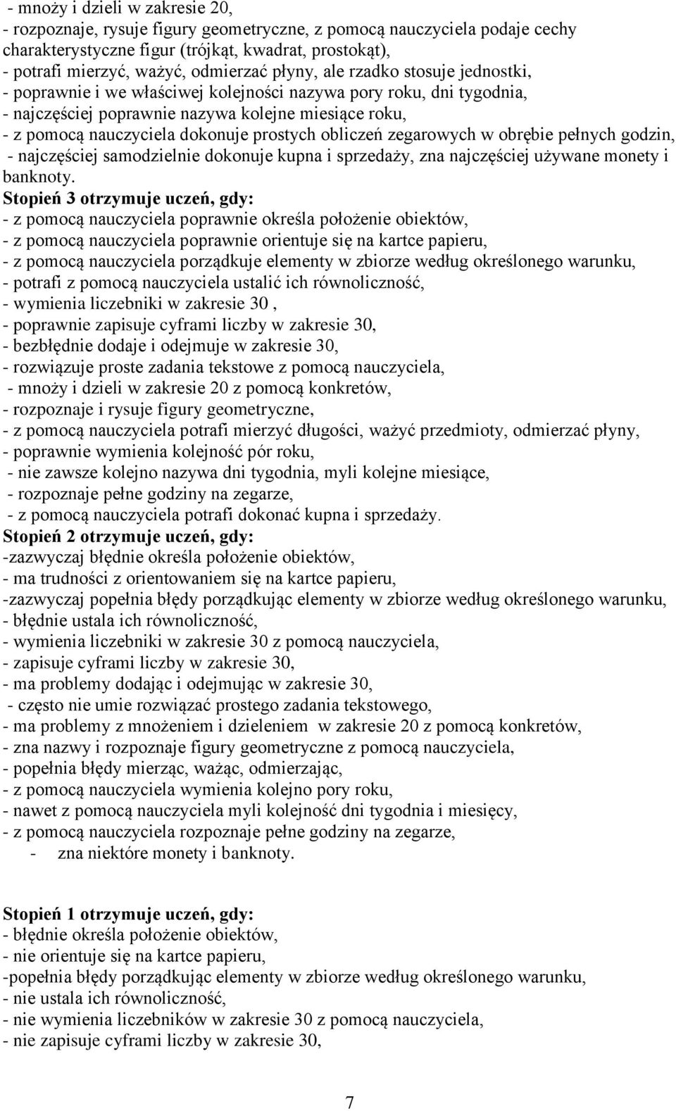 prostych obliczeń zegarowych w obrębie pełnych godzin, - najczęściej samodzielnie dokonuje kupna i sprzedaży, zna najczęściej używane monety i banknoty.