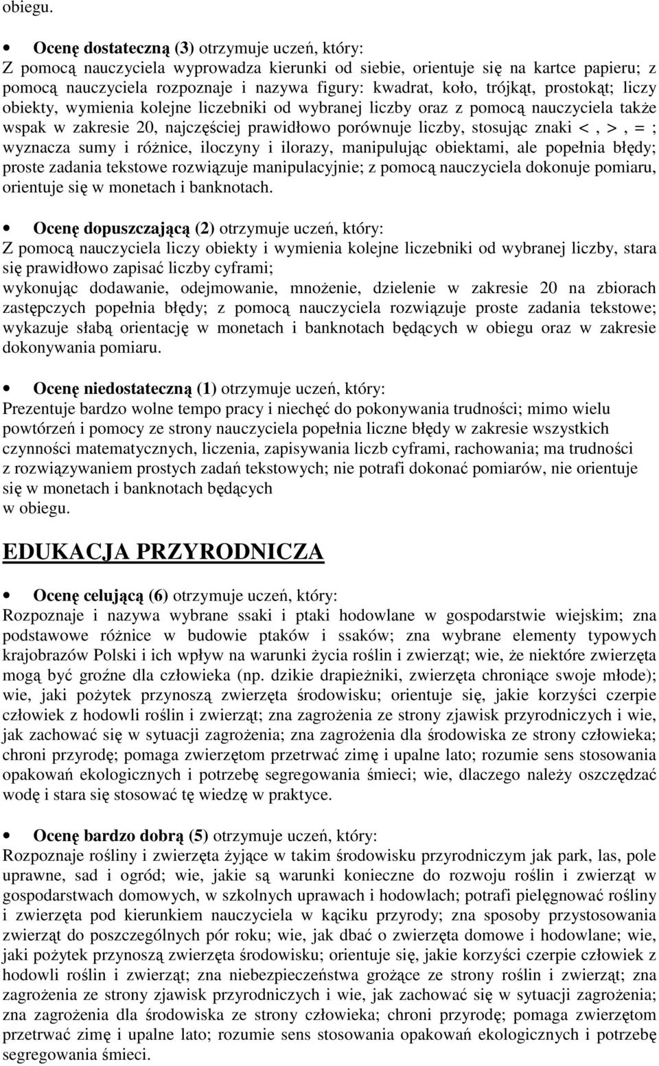 kolejne liczebniki od wybranej liczby oraz z pomocą nauczyciela także wspak w zakresie 20, najczęściej prawidłowo porównuje liczby, stosując znaki <, >, = ; wyznacza sumy i różnice, iloczyny i