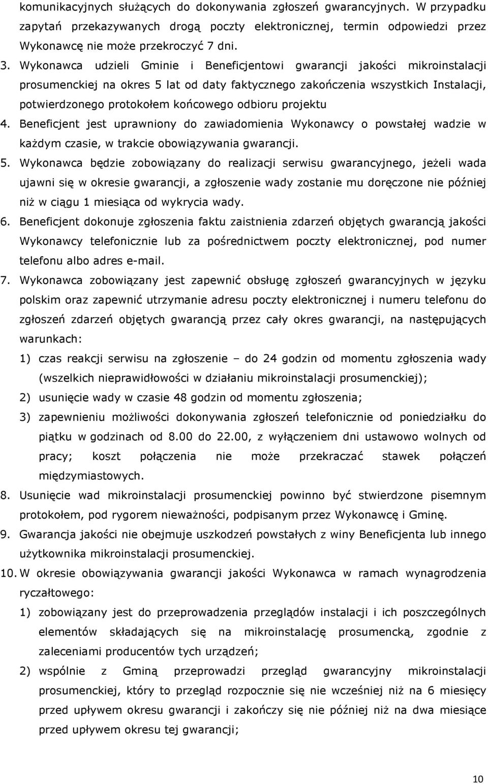 odbioru projektu 4. Beneficjent jest uprawniony do zawiadomienia Wykonawcy o powstałej wadzie w każdym czasie, w trakcie obowiązywania gwarancji. 5.