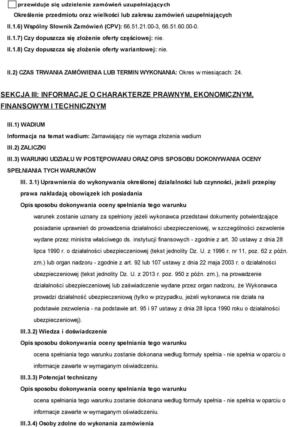 SEKCJA III: INFORMACJE O CHARAKTERZE PRAWNYM, EKONOMICZNYM, FINANSOWYM I TECHNICZNYM III.1) WADIUM Informacja na temat wadium: Zamawiający nie wymaga złożenia wadium III.2) ZALICZKI III.