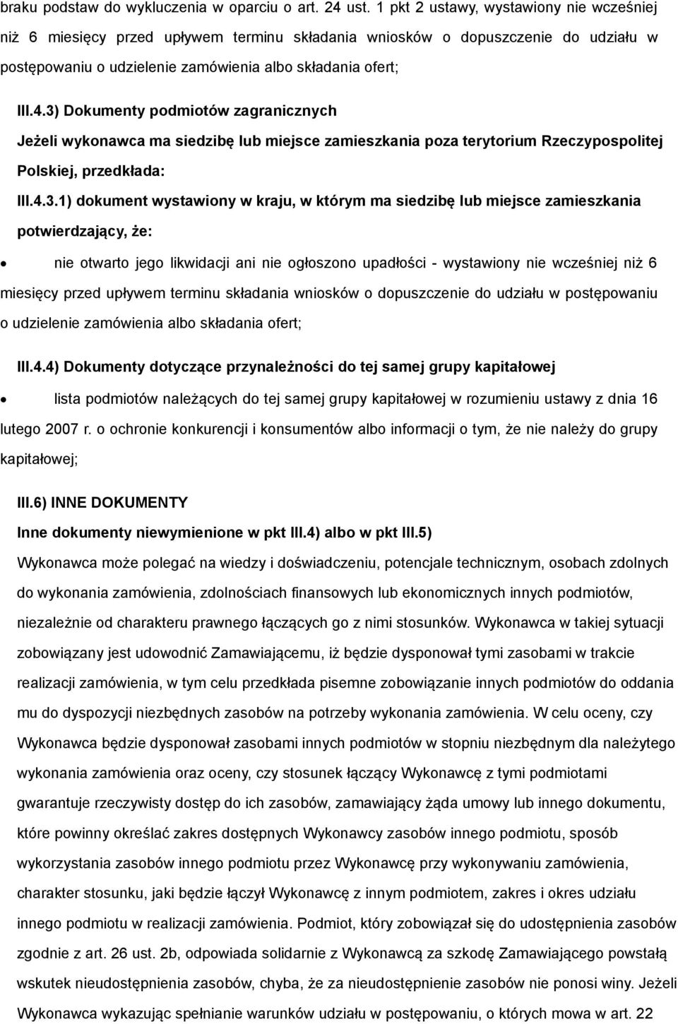 3) Dkumenty pdmitów zagranicznych Jeżeli wyknawca ma siedzibę lub miejsce zamieszkania pza terytrium Rzeczypsplitej Plskiej, przedkłada: III.4.3.1) dkument wystawiny w kraju, w którym ma siedzibę lub