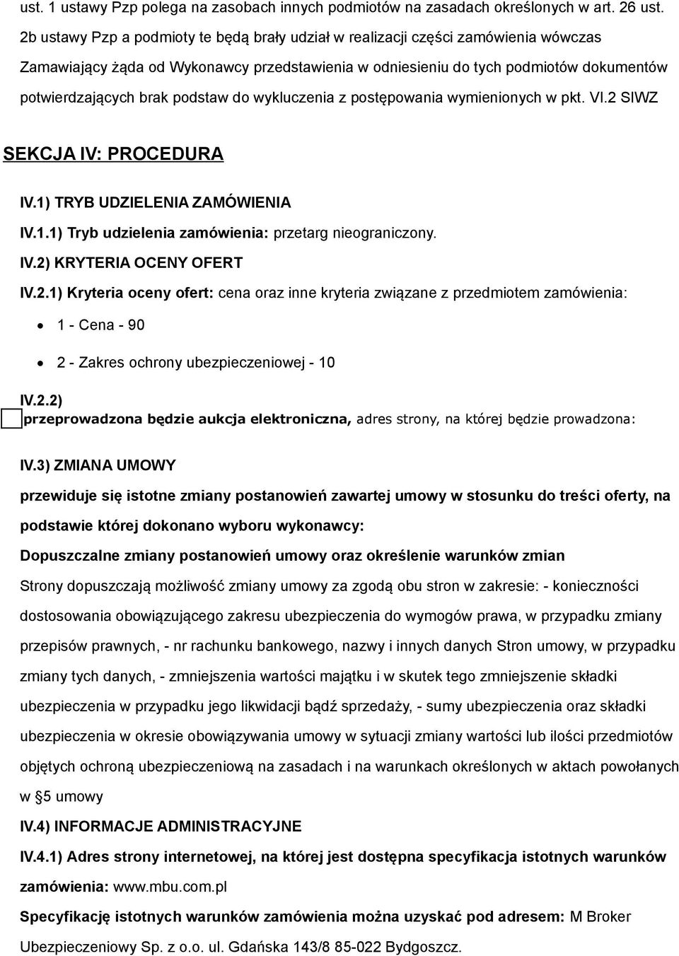 wykluczenia z pstępwania wymieninych w pkt. VI.2 SIWZ SEKCJA IV: PROCEDURA IV.1) TRYB UDZIELENIA ZAMÓWIENIA IV.1.1) Tryb udzielenia zamówienia: przetarg niegraniczny. IV.2) KRYTERIA OCENY OFERT IV.2.1) Kryteria ceny fert: cena raz inne kryteria związane z przedmitem zamówienia: 1 - Cena - 90 2 - Zakres chrny ubezpieczeniwej - 10 IV.