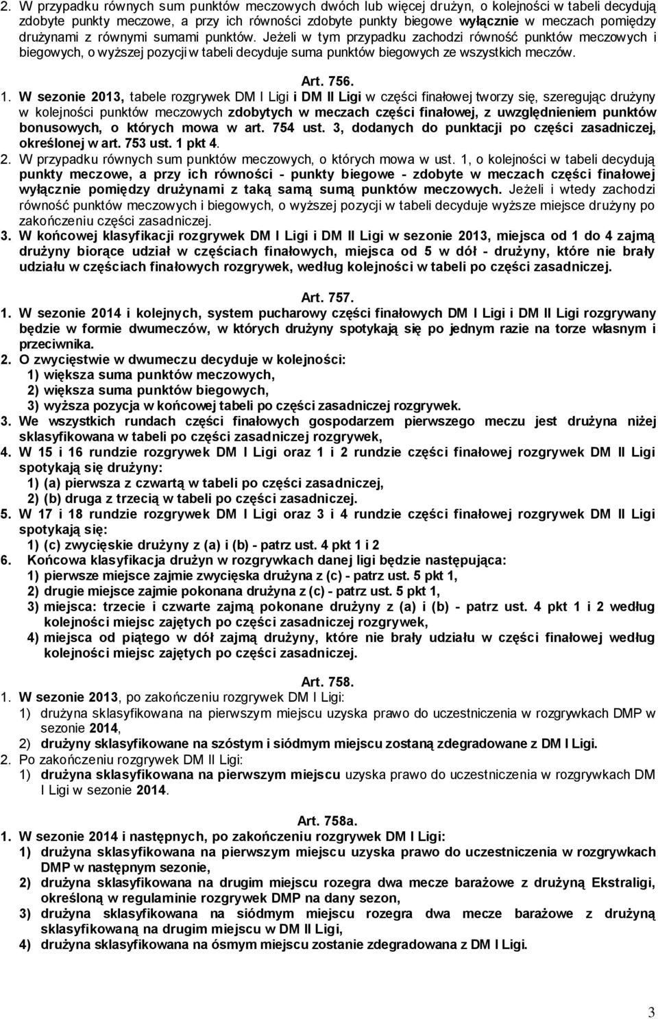 W sezonie 2013, tabele rozgrywek DM I Ligi i DM II Ligi w części finałowej tworzy się, szeregując drużyny w kolejności punktów meczowych zdobytych w meczach części finałowej, z uwzględnieniem punktów