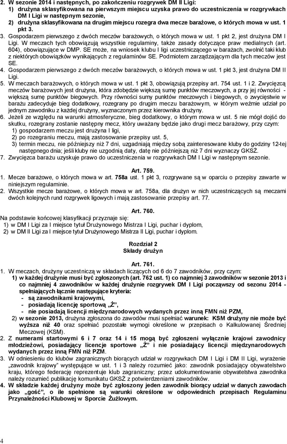 1 pkt 2, jest drużyna DM I Ligi. W meczach tych obowiązują wszystkie regulaminy, także zasady dotyczące praw medialnych (art. 604), obowiązujące w DMP.