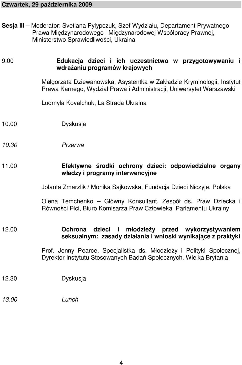 00 Edukacja dzieci i ich uczestnictwo w przygotowywaniu i wdraŝaniu programów krajowych Małgorzata Dziewanowska, Asystentka w Zakładzie Kryminologii, Instytut Prawa Karnego, Wydział Prawa i