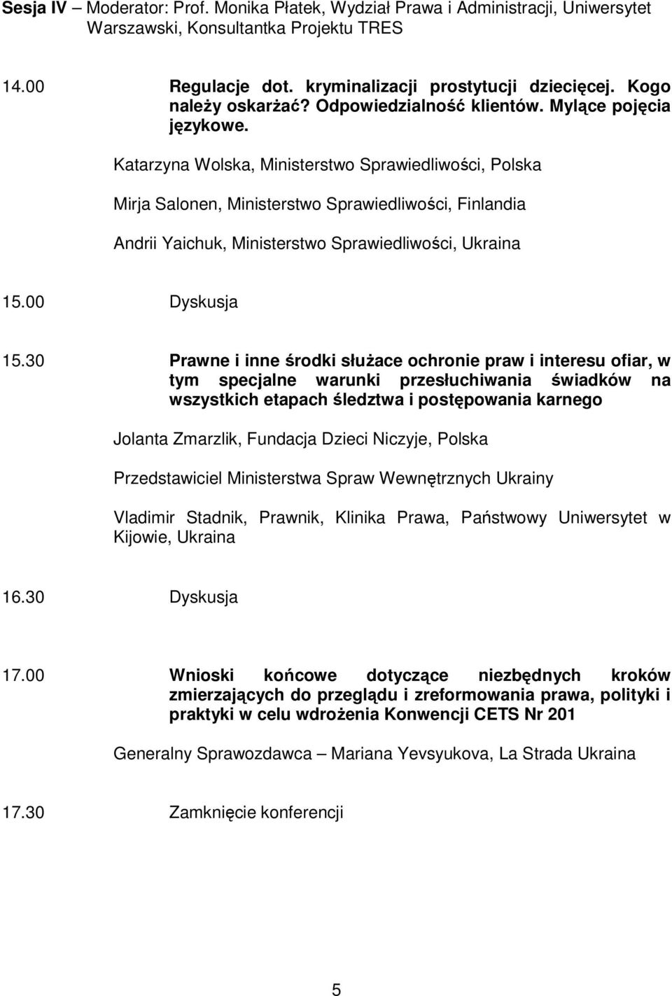 Katarzyna Wolska, Ministerstwo Sprawiedliwości, Polska Mirja Salonen, Ministerstwo Sprawiedliwości, Finlandia Andrii Yaichuk, Ministerstwo Sprawiedliwości, Ukraina 15.00 Dyskusja 15.