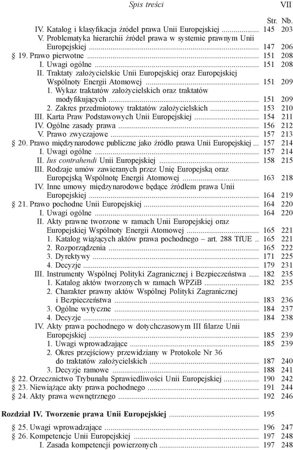 Wykaz traktatów założycielskich oraz traktatów modyfikujących... 151 209 2. Zakres przedmiotowy traktatów założycielskich... 153 210 III. Karta Praw Podstawowych Unii Europejskiej... 154 211 IV.