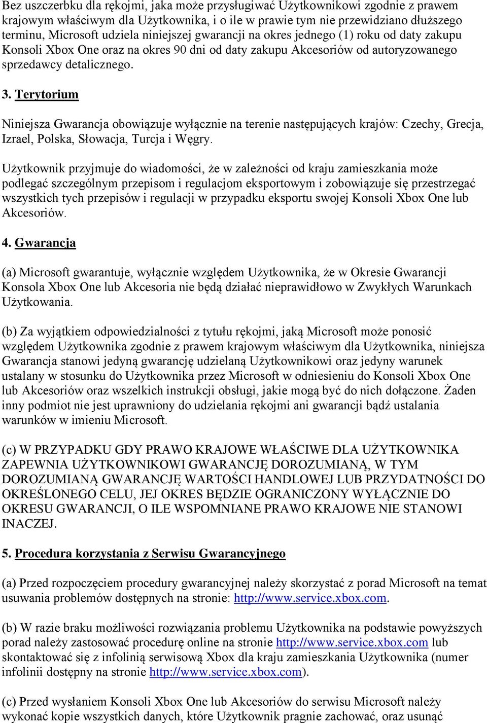 Terytorium Niniejsza Gwarancja obowiązuje wyłącznie na terenie następujących krajów: Czechy, Grecja, Izrael, Polska, Słowacja, Turcja i Węgry.