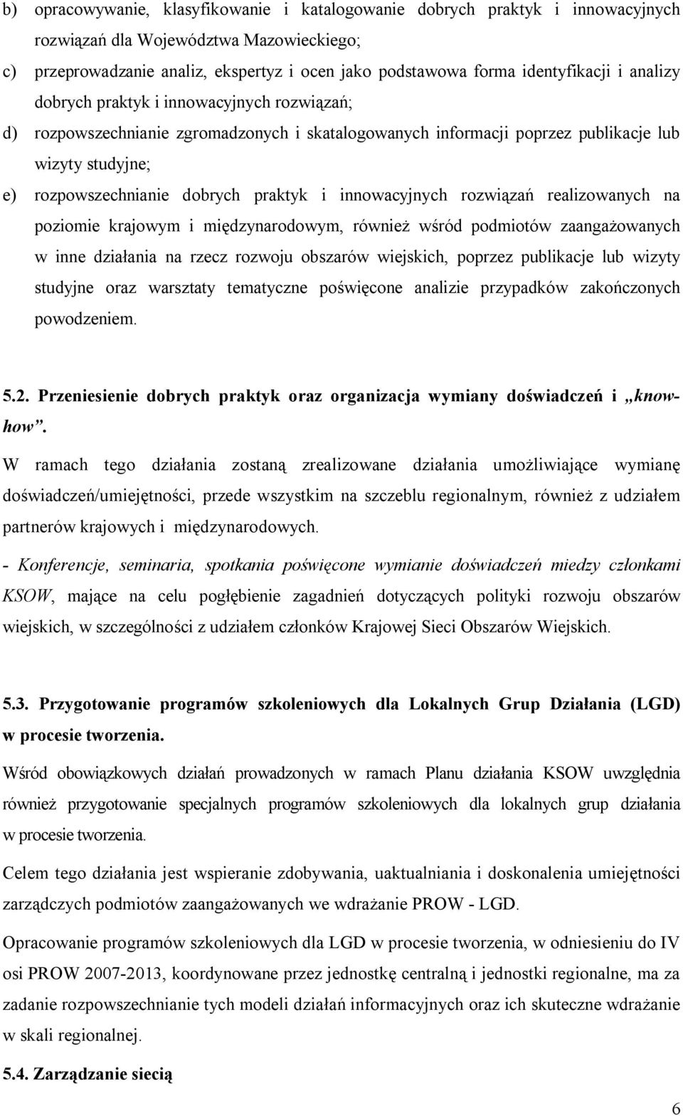 praktyk i innowacyjnych rozwiązań realizowanych na poziomie krajowym i międzynarodowym, również wśród podmiotów zaangażowanych w inne działania na rzecz rozwoju obszarów wiejskich, poprzez publikacje