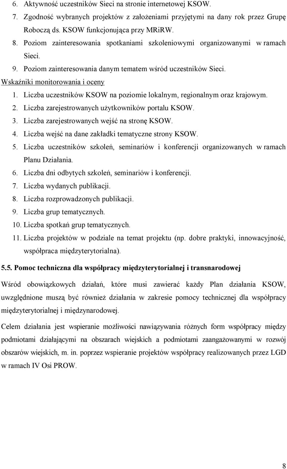 Liczba uczestników KSOW na poziomie lokalnym, regionalnym oraz krajowym. 2. Liczba zarejestrowanych użytkowników portalu KSOW. 3. Liczba zarejestrowanych wejść na stronę KSOW. 4.