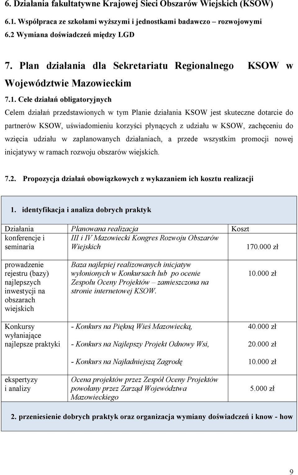 Cele działań obligatoryjnych Celem działań przedstawionych w tym Planie działania KSOW jest skuteczne dotarcie do partnerów KSOW, uświadomieniu korzyści płynących z udziału w KSOW, zachęceniu do