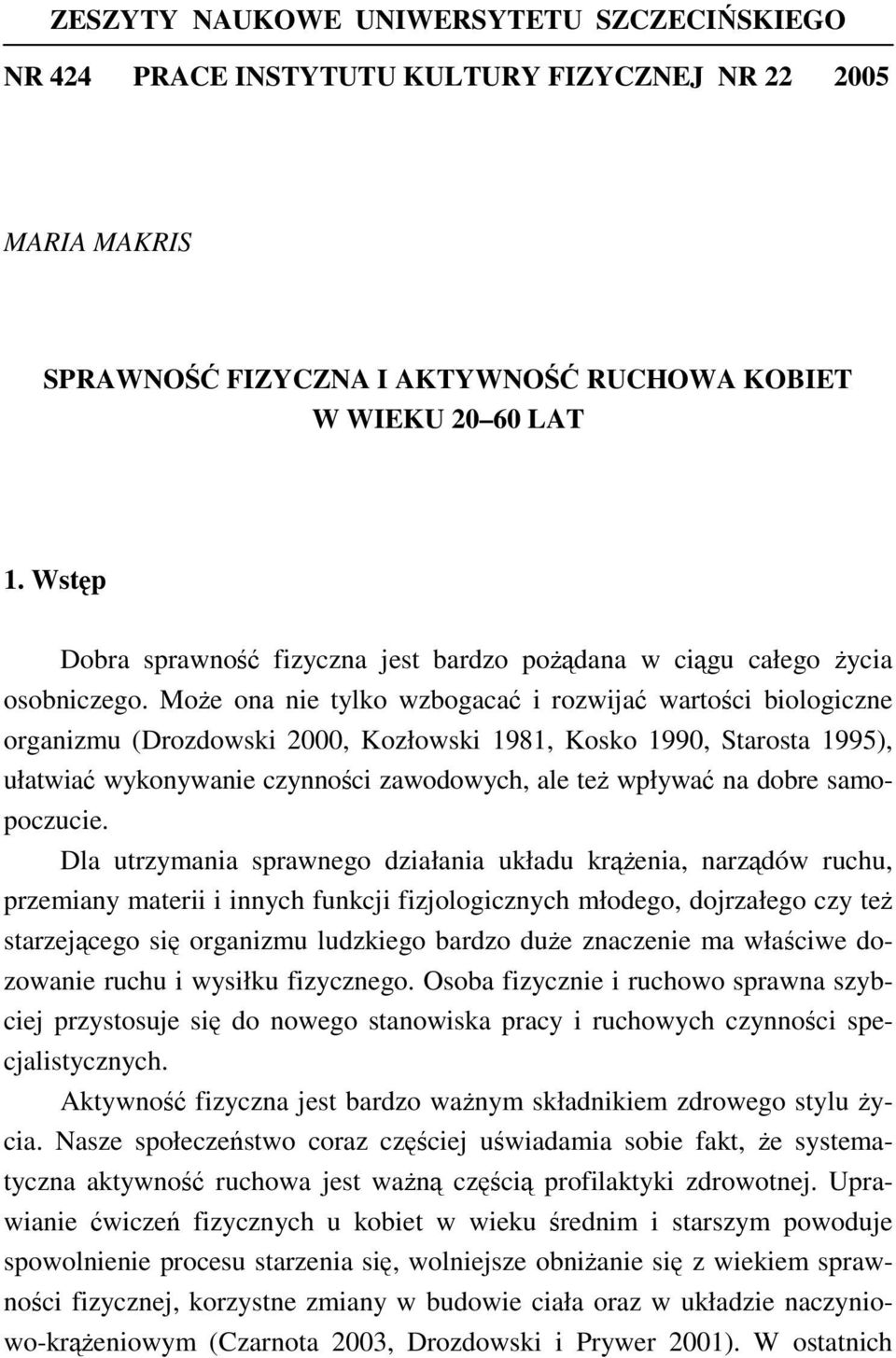 Może on nie tylko wzbogcć i rozwijć wrtości biologiczne orgnizmu (Drozdowski 2000, Kozłowski 1981, Kosko 1990, trost 1995), ułtwić wykonywnie czynności zwodowych, le też wpływć n dobre smopoczucie.