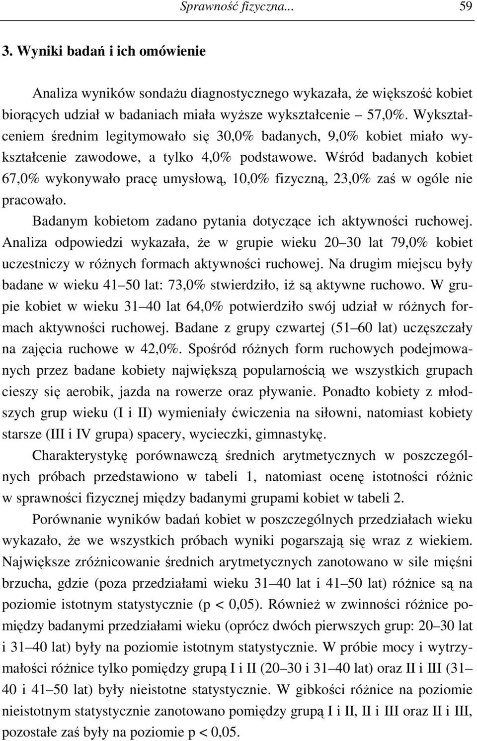 Wśród bdnych kobiet 67,0% wykonywło prcę umysłową, 10,0% fizyczną, 23,0% zś w ogóle nie prcowło. Bdnym kobietom zdno pytni dotyczące ich ktywności ruchowej.