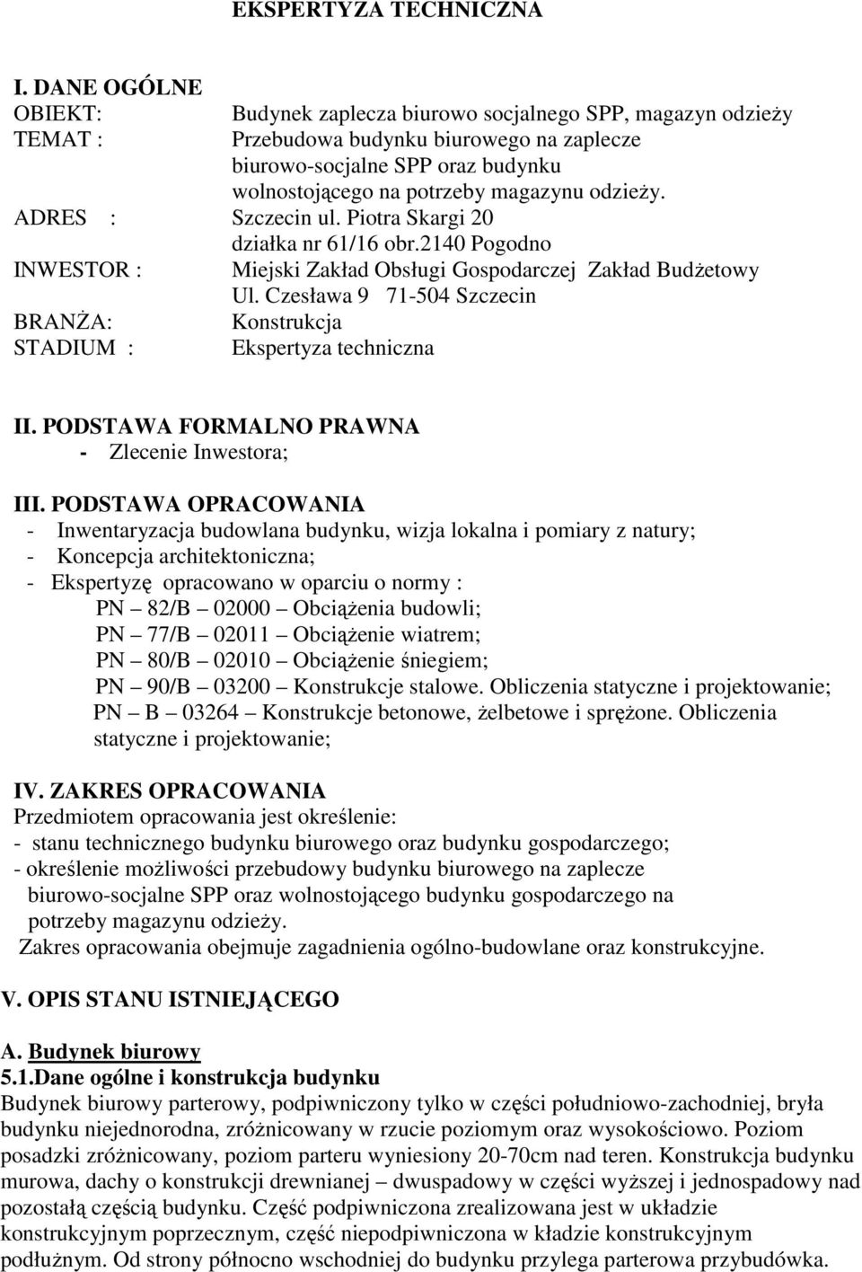 odzieŝy. ADRES : Szczecin ul. Piotra Skargi 20 działka nr 61/16 obr.2140 Pogodno INWESTOR : Miejski Zakład Obsługi Gospodarczej Zakład BudŜetowy Ul.