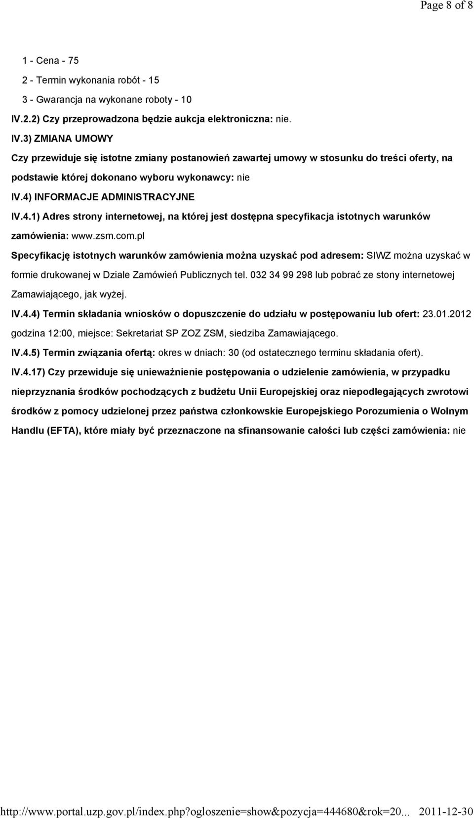 3) ZMIANA UMOWY Czy przewiduje się istotne zmiany postanowień zawartej umowy w stosunku do treści oferty, na podstawie której dokonano wyboru wykonawcy: nie IV.4)