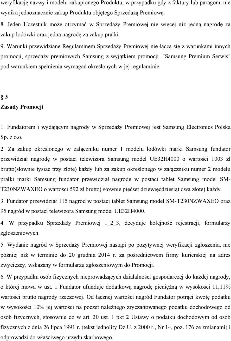 Warunki przewidziane Regulaminem Sprzedaży Premiowej nie łączą się z warunkami innych promocji, sprzedaży premiowych Samsung z wyjątkiem promocji "Samsung Premium Serwis" pod warunkiem spełnienia