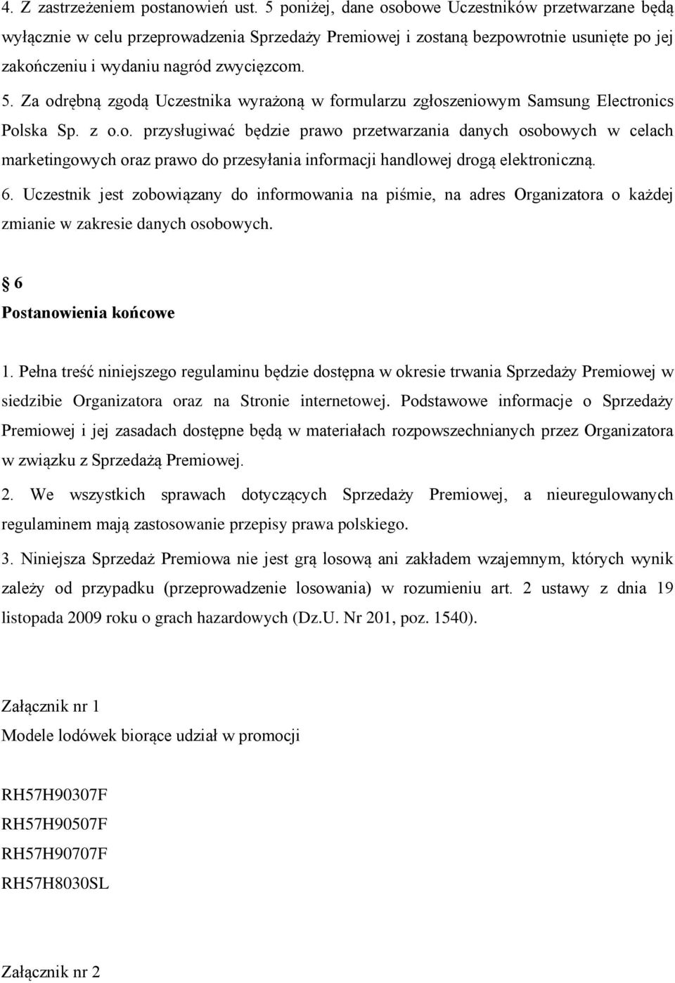 Za odrębną zgodą Uczestnika wyrażoną w formularzu zgłoszeniowym Samsung Electronics Polska Sp. z o.o. przysługiwać będzie prawo przetwarzania danych osobowych w celach marketingowych oraz prawo do przesyłania informacji handlowej drogą elektroniczną.