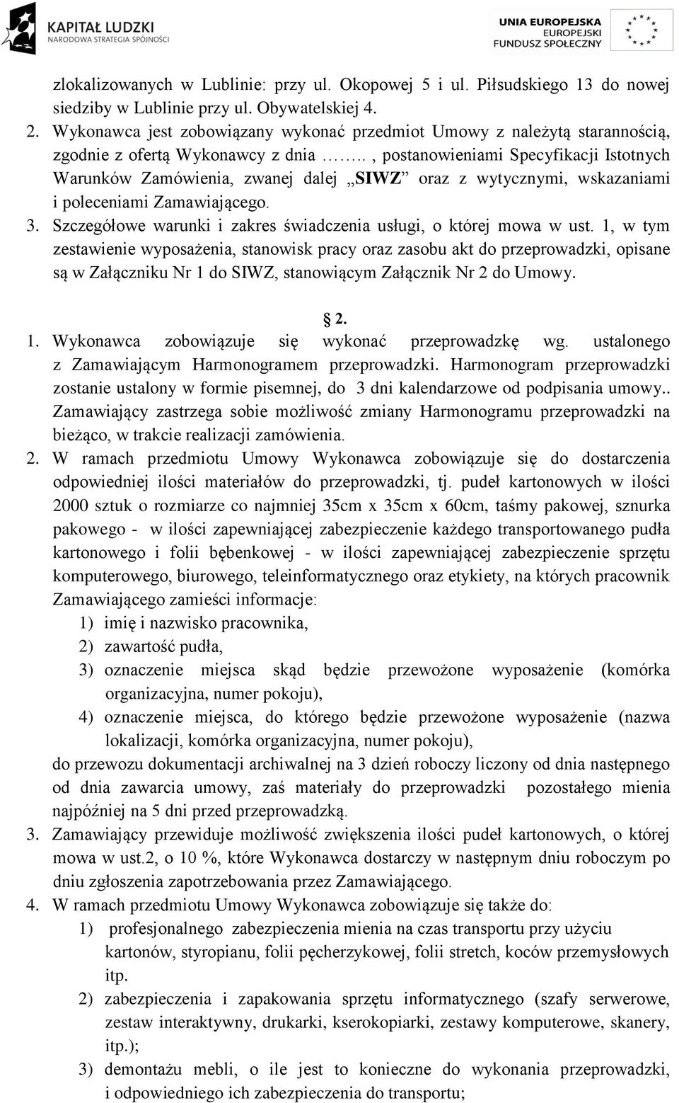 ., postanowieniami Specyfikacji Istotnych Warunków Zamówienia, zwanej dalej SIWZ oraz z wytycznymi, wskazaniami i poleceniami Zamawiającego. 3.