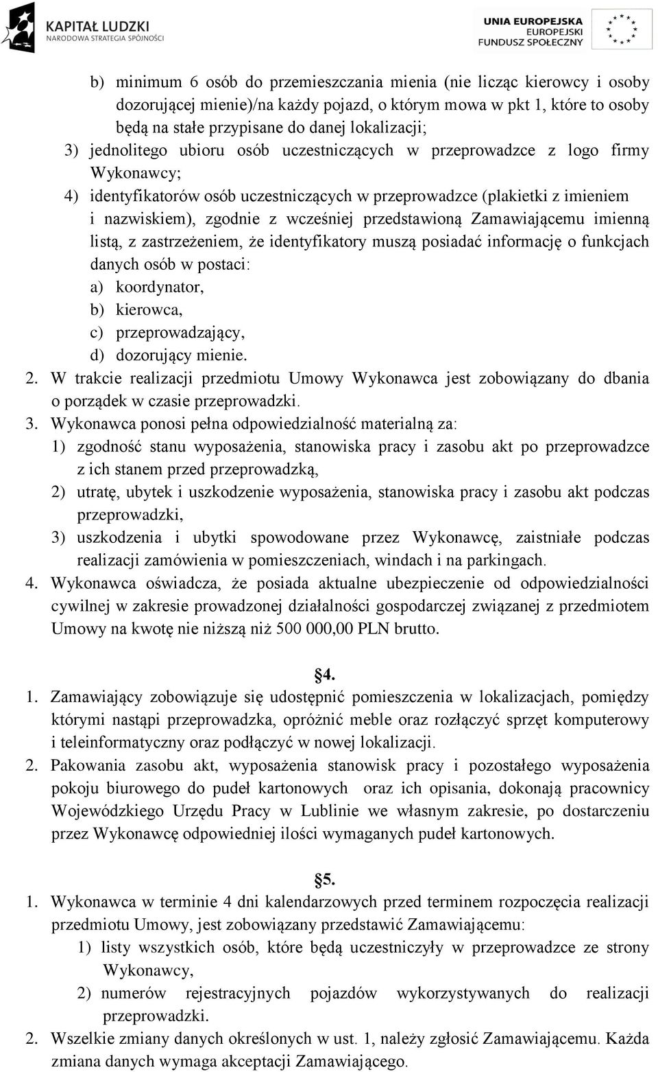 przedstawioną Zamawiającemu imienną listą, z zastrzeżeniem, że identyfikatory muszą posiadać informację o funkcjach danych osób w postaci: a) koordynator, b) kierowca, c) przeprowadzający, d)