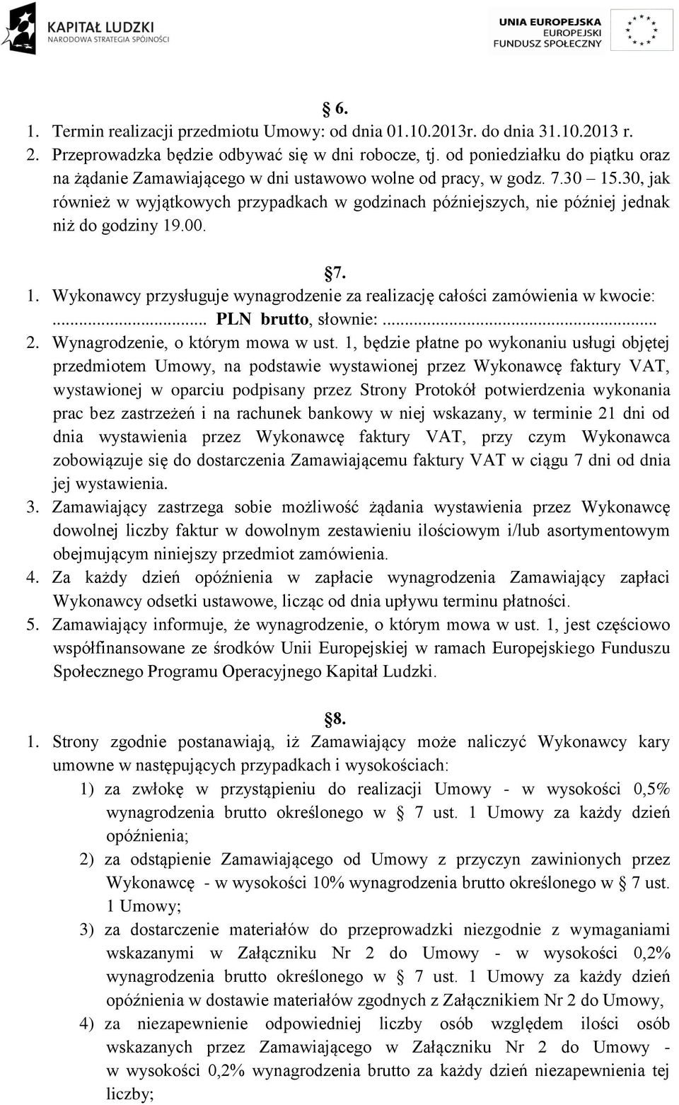 30, jak również w wyjątkowych przypadkach w godzinach późniejszych, nie później jednak niż do godziny 19.00. 7. 1. Wykonawcy przysługuje wynagrodzenie za realizację całości zamówienia w kwocie:.