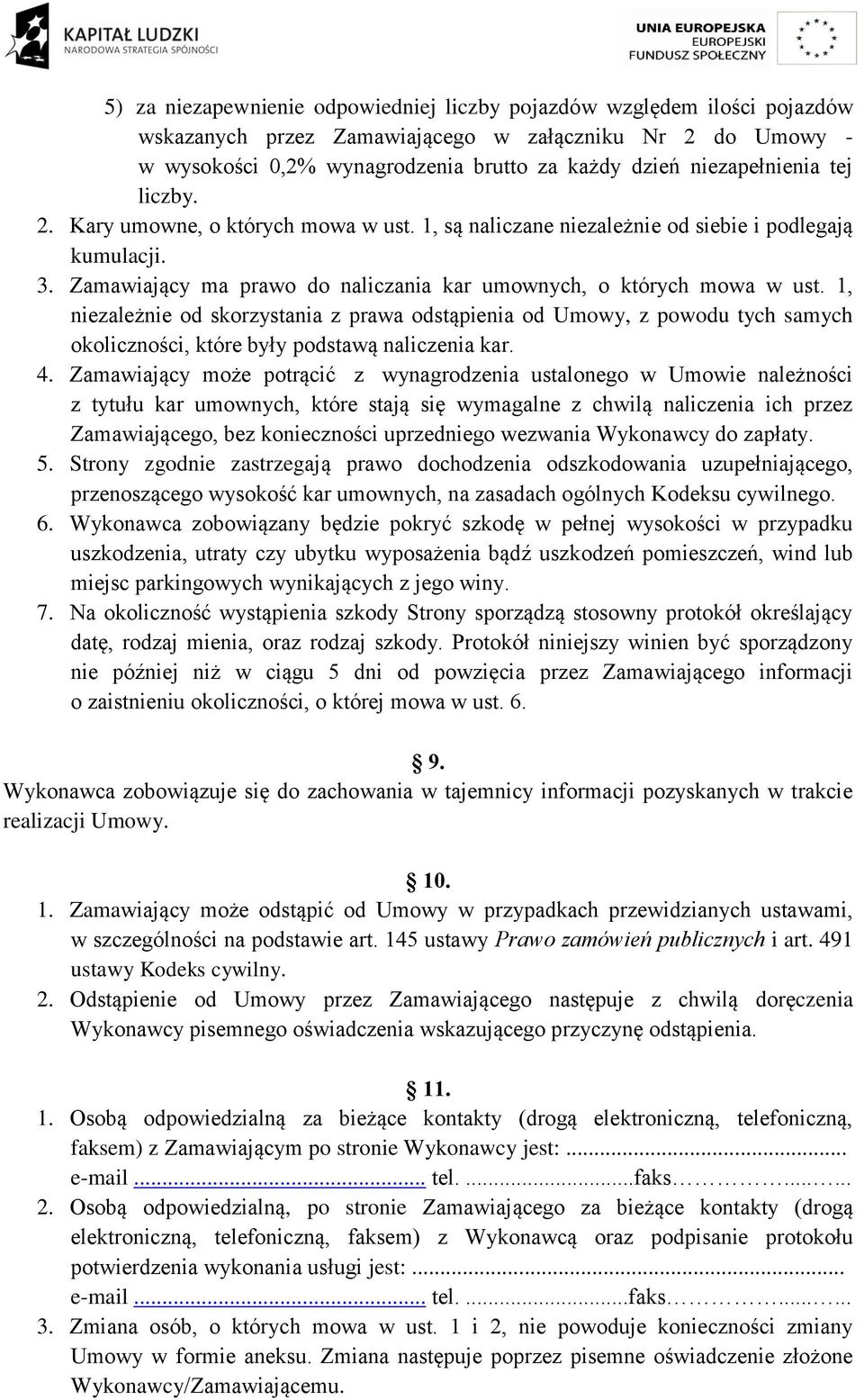 1, niezależnie od skorzystania z prawa odstąpienia od Umowy, z powodu tych samych okoliczności, które były podstawą naliczenia kar. 4.