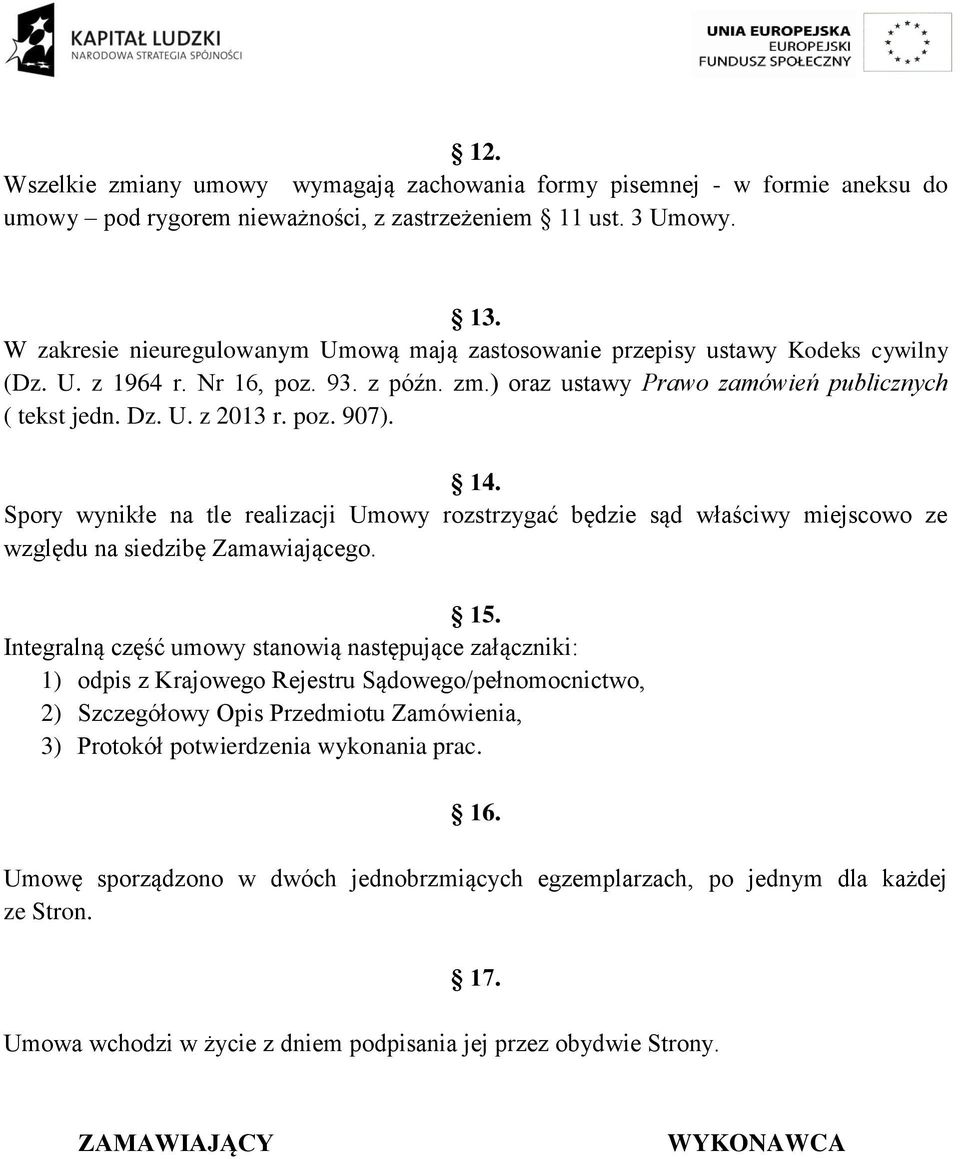 poz. 907). 14. Spory wynikłe na tle realizacji Umowy rozstrzygać będzie sąd właściwy miejscowo ze względu na siedzibę Zamawiającego. 15.