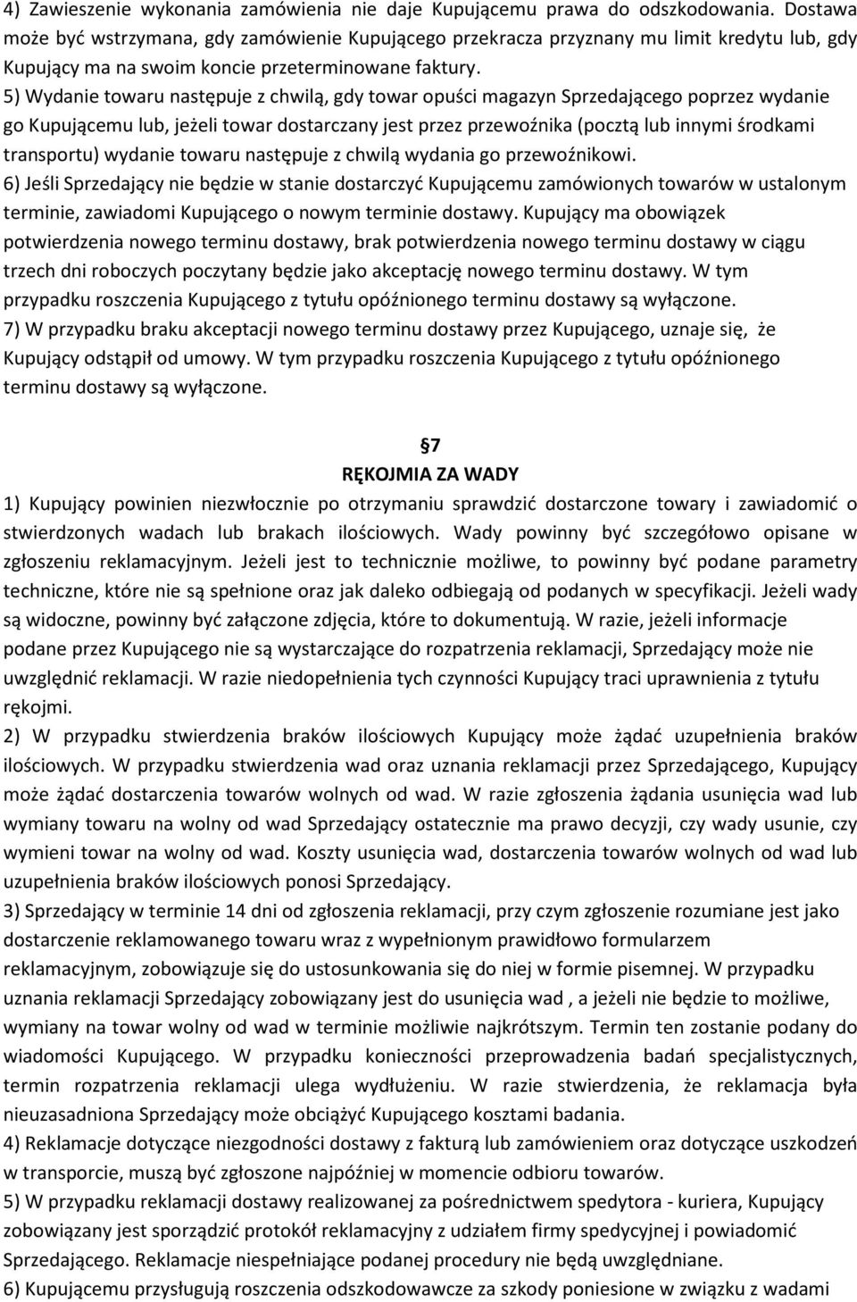 5) Wydanie towaru następuje z chwilą, gdy towar opuści magazyn Sprzedającego poprzez wydanie go Kupującemu lub, jeżeli towar dostarczany jest przez przewoźnika (pocztą lub innymi środkami transportu)