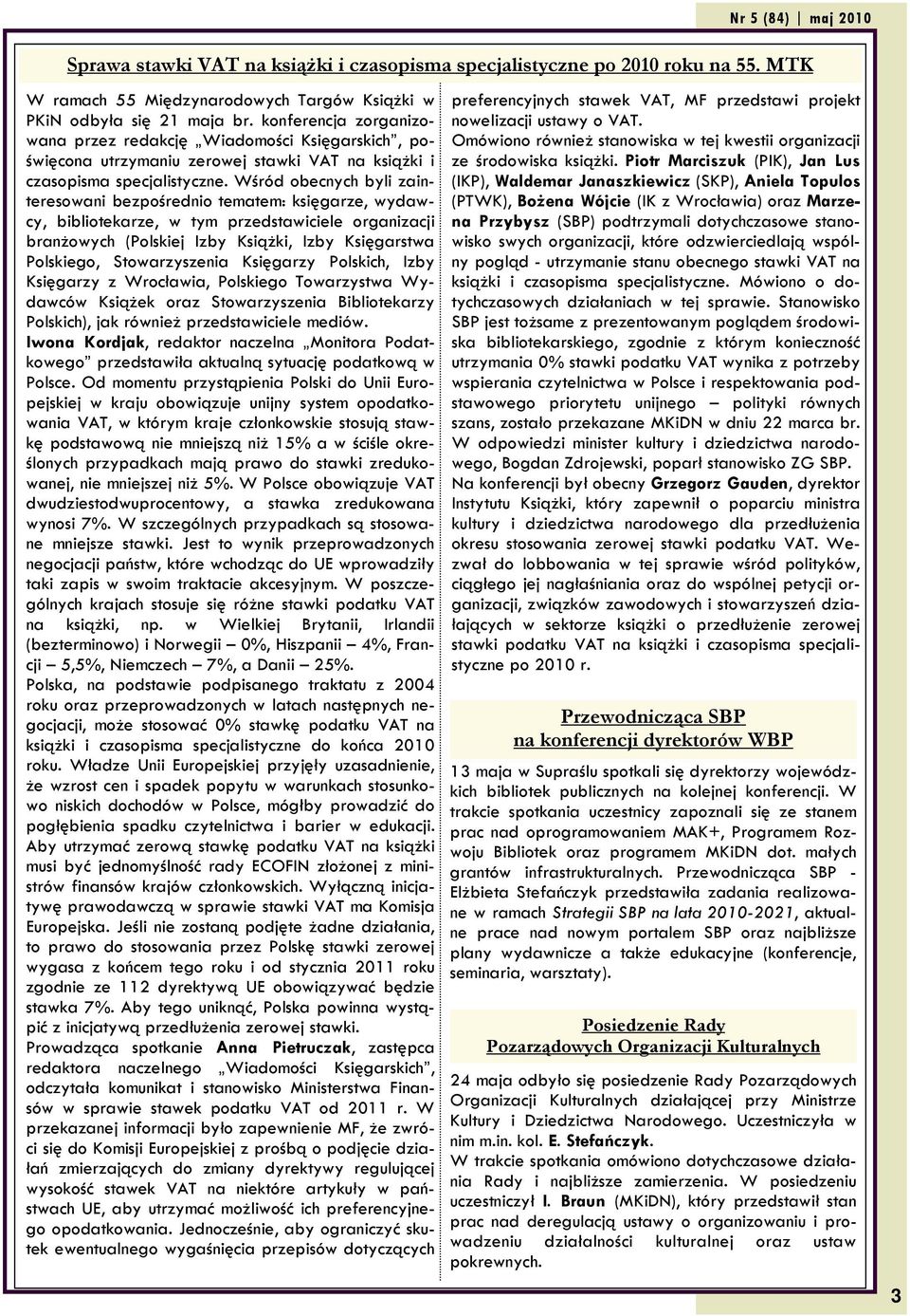 Wśród obecnych byli zainteresowani bezpośrednio tematem: księgarze, wydawcy, bibliotekarze, w tym przedstawiciele organizacji branżowych (Polskiej Izby Książki, Izby Księgarstwa Polskiego,