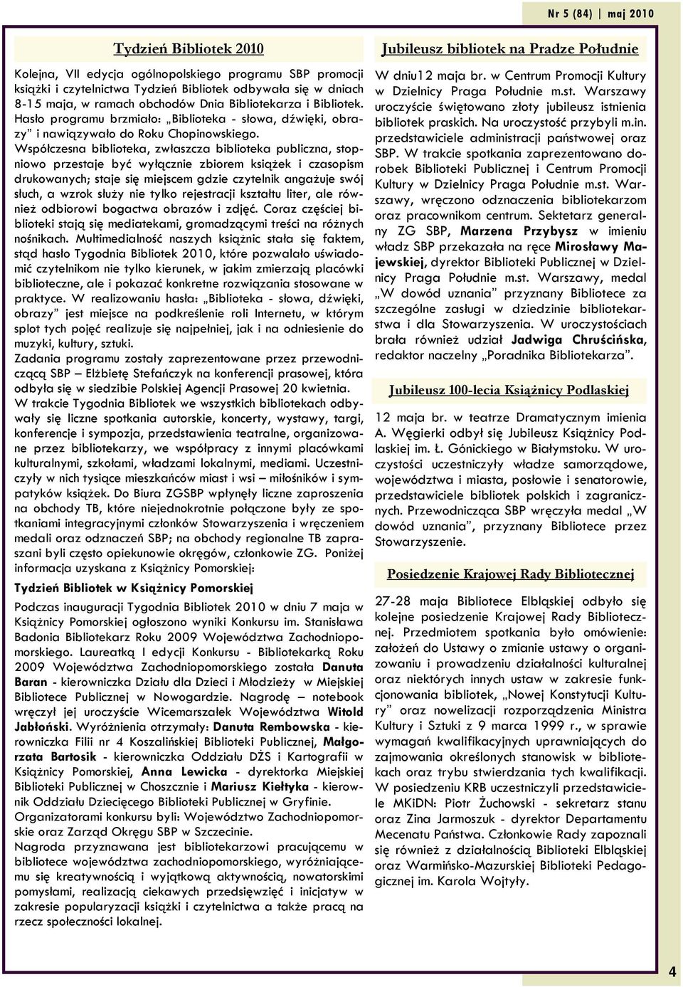 Współczesna biblioteka, zwłaszcza biblioteka publiczna, stopniowo przestaje być wyłącznie zbiorem książek i czasopism drukowanych; staje się miejscem gdzie czytelnik angażuje swój słuch, a wzrok