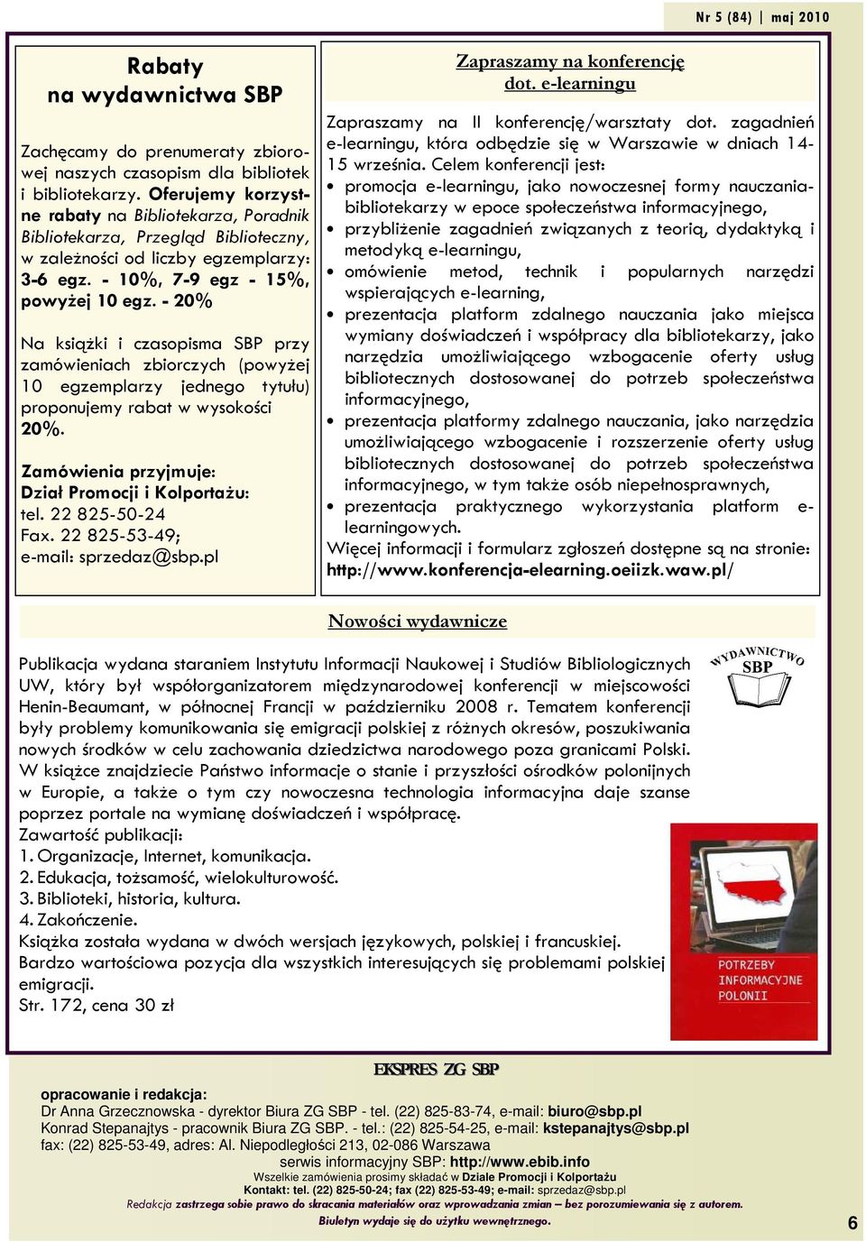 - 20% Na książki i czasopisma SBP przy zamówieniach zbiorczych (powyżej 10 egzemplarzy jednego tytułu) proponujemy rabat w wysokości 20%. Zamówienia przyjmuje: Dział Promocji i Kolportażu: tel.