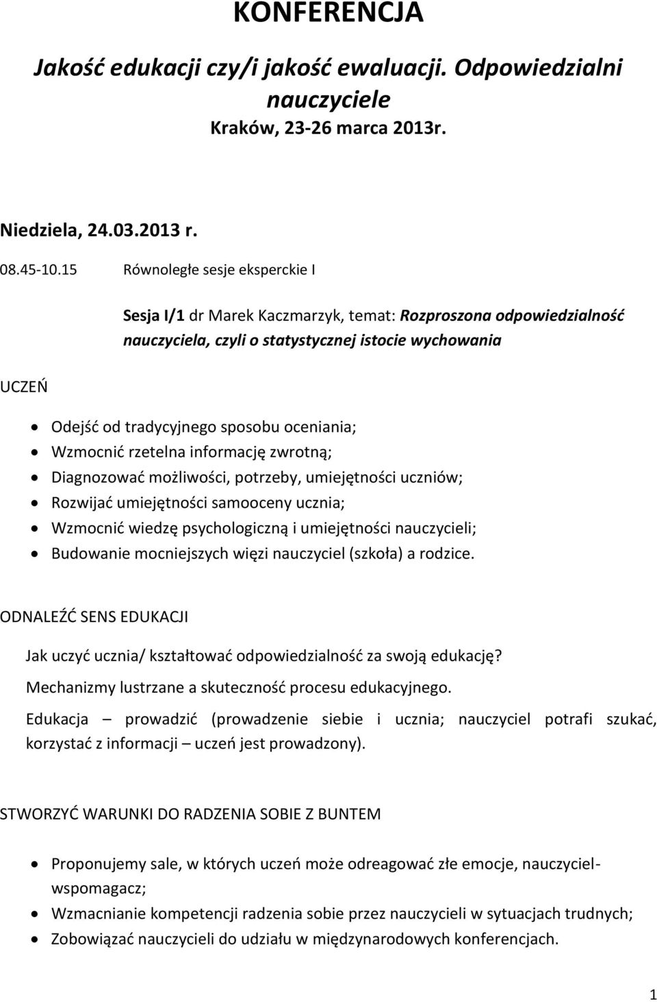 oceniania; Wzmocnić rzetelna informację zwrotną; Diagnozować możliwości, potrzeby, umiejętności uczniów; Rozwijać umiejętności samooceny ucznia; Wzmocnić wiedzę psychologiczną i umiejętności