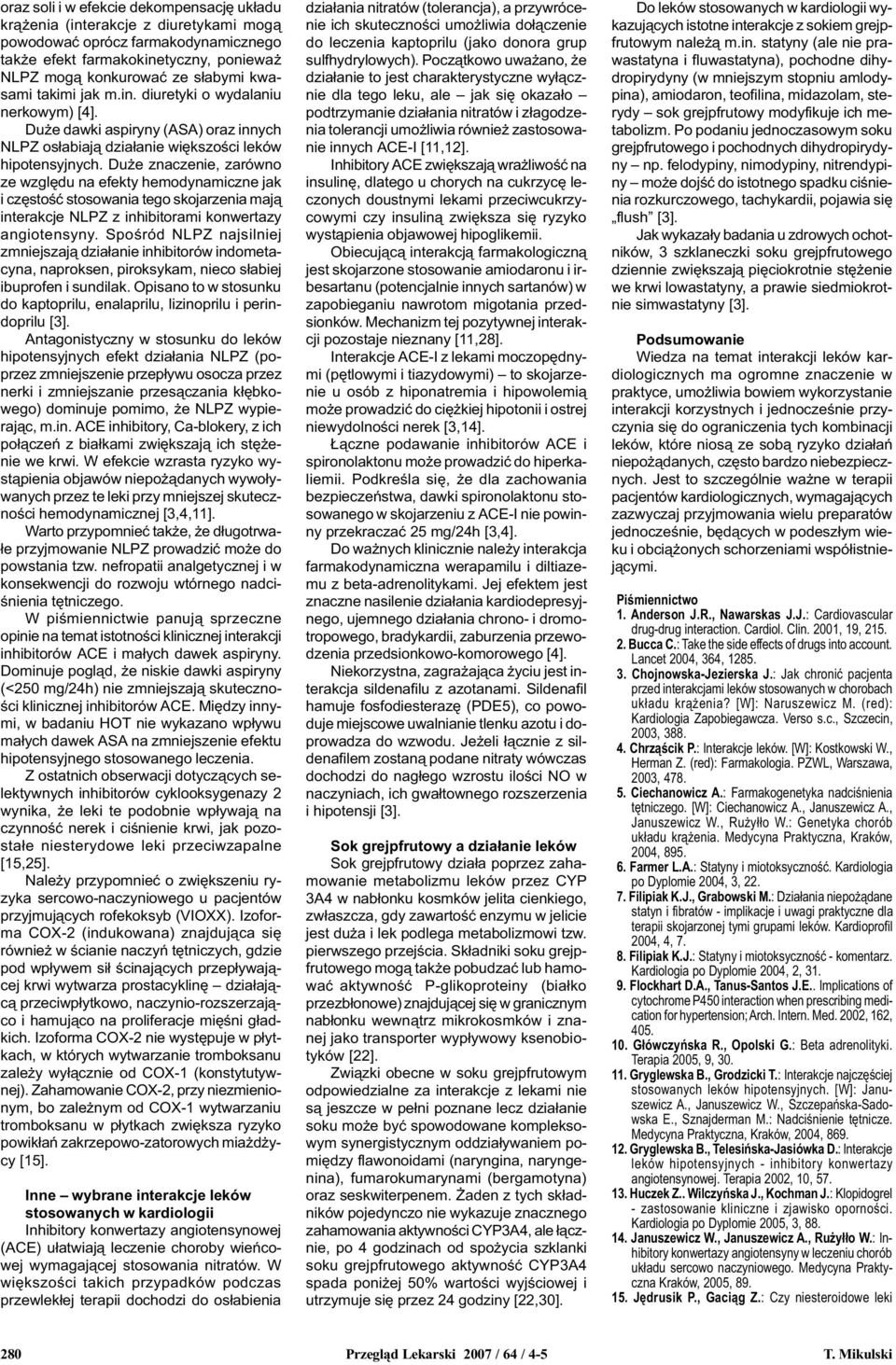 Du e znaczenie, zarówno ze wzglêdu na efekty hemodynamiczne jak i czêstoœæ stosowania tego skojarzenia maj¹ interakcje NLPZ z inhibitorami konwertazy angiotensyny.