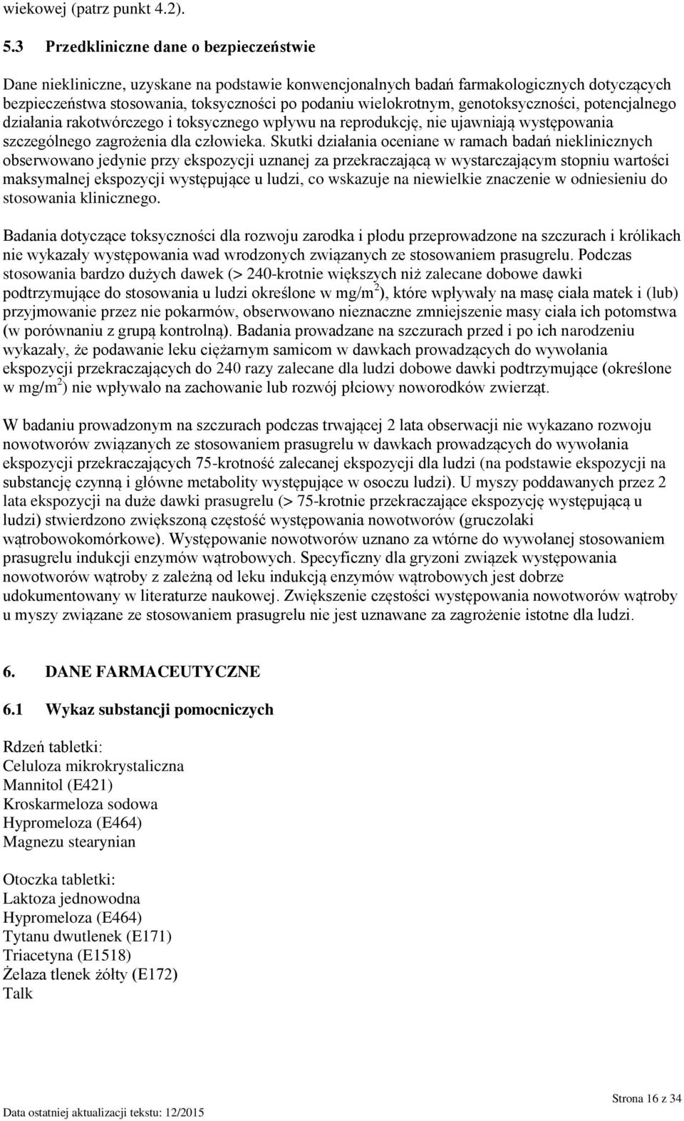 genotoksyczności, potencjalnego działania rakotwórczego i toksycznego wpływu na reprodukcję, nie ujawniają występowania szczególnego zagrożenia dla człowieka.