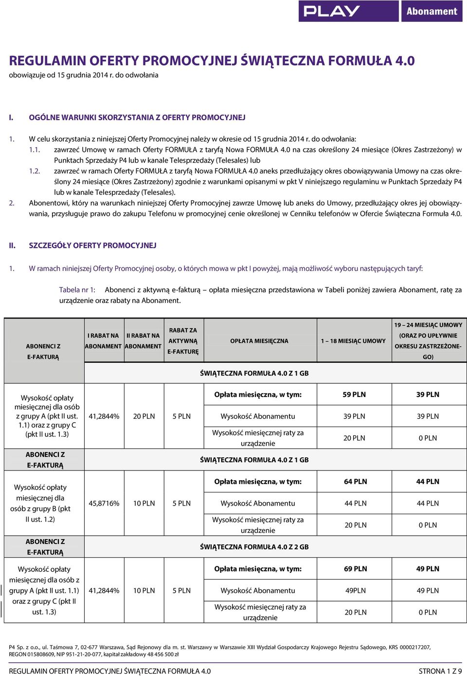 0 na czas określony 24 miesiące (Okres Zastrzeżony) w Punktach Sprzedaży P4 lub w kanale Telesprzedaży (Telesales) lub 1.2. zawrzeć w ramach Oferty FORMUŁA z taryfą Nowa FORMUŁA 4.