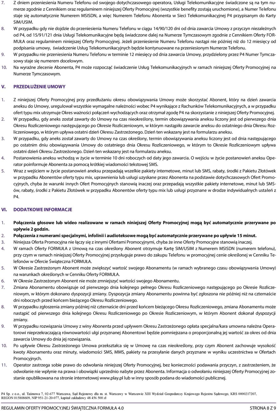 W przypadku gdy nie dojdzie do przeniesienia Numeru Telefonu w ciągu 14/90/120 dni od dnia zawarcia Umowy z przyczyn niezależnych od P4, od 15/91/121 dnia Usługi Telekomunikacyjne będą świadczone