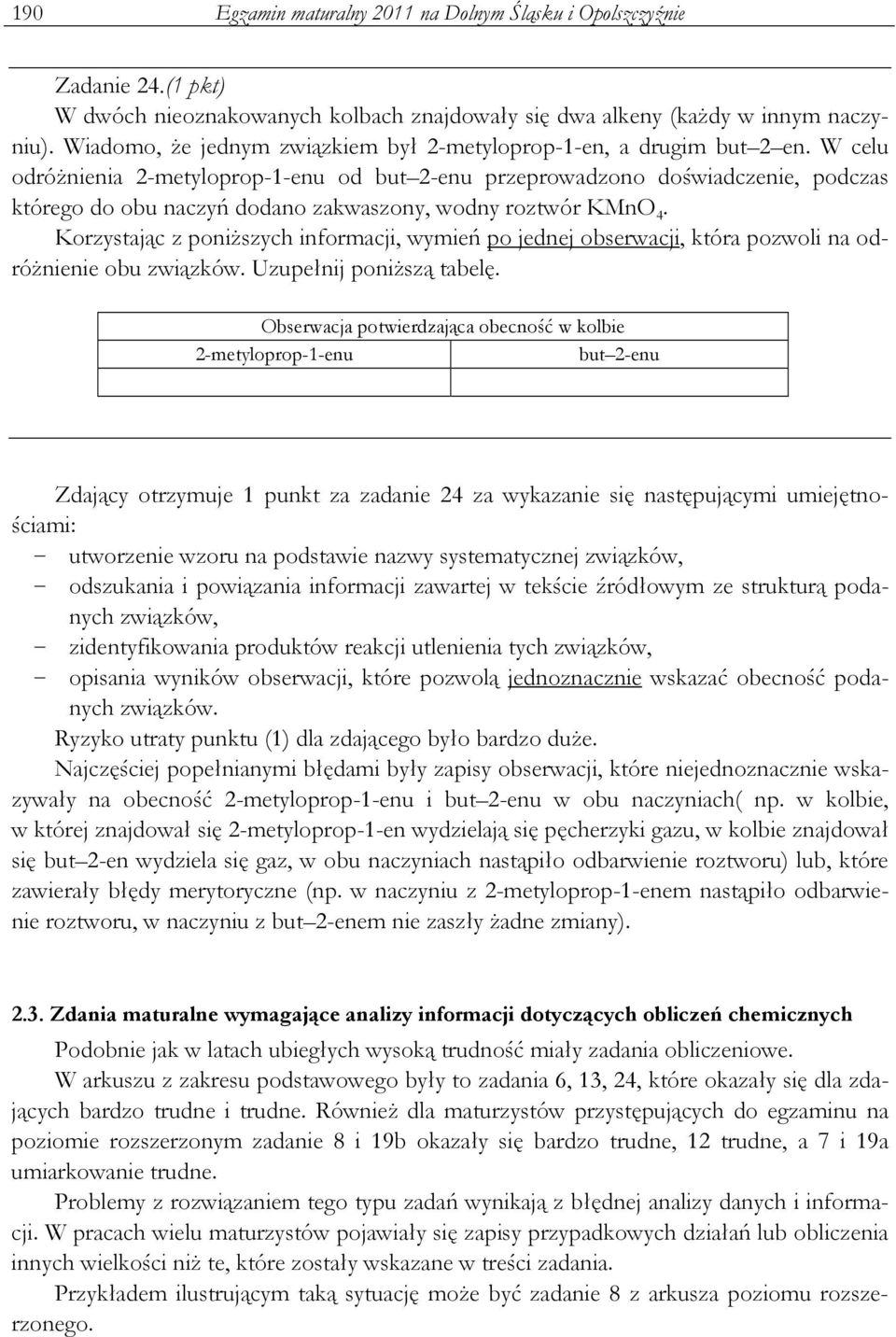 W celu odróŝnienia 2-metyloprop--enu od but 2-enu przeprowadzono doświadczenie, podczas którego do obu naczyń dodano zakwaszony, wodny roztwór KMnO 4.