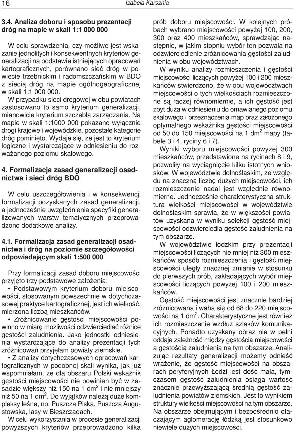 opracowań kartografi cznych, porównano sieć dróg w powiecie trzebnickim i radomszczańskim w BDO z siecią dróg na mapie ogólnogeografi cznej w skali 1:1 000 000.