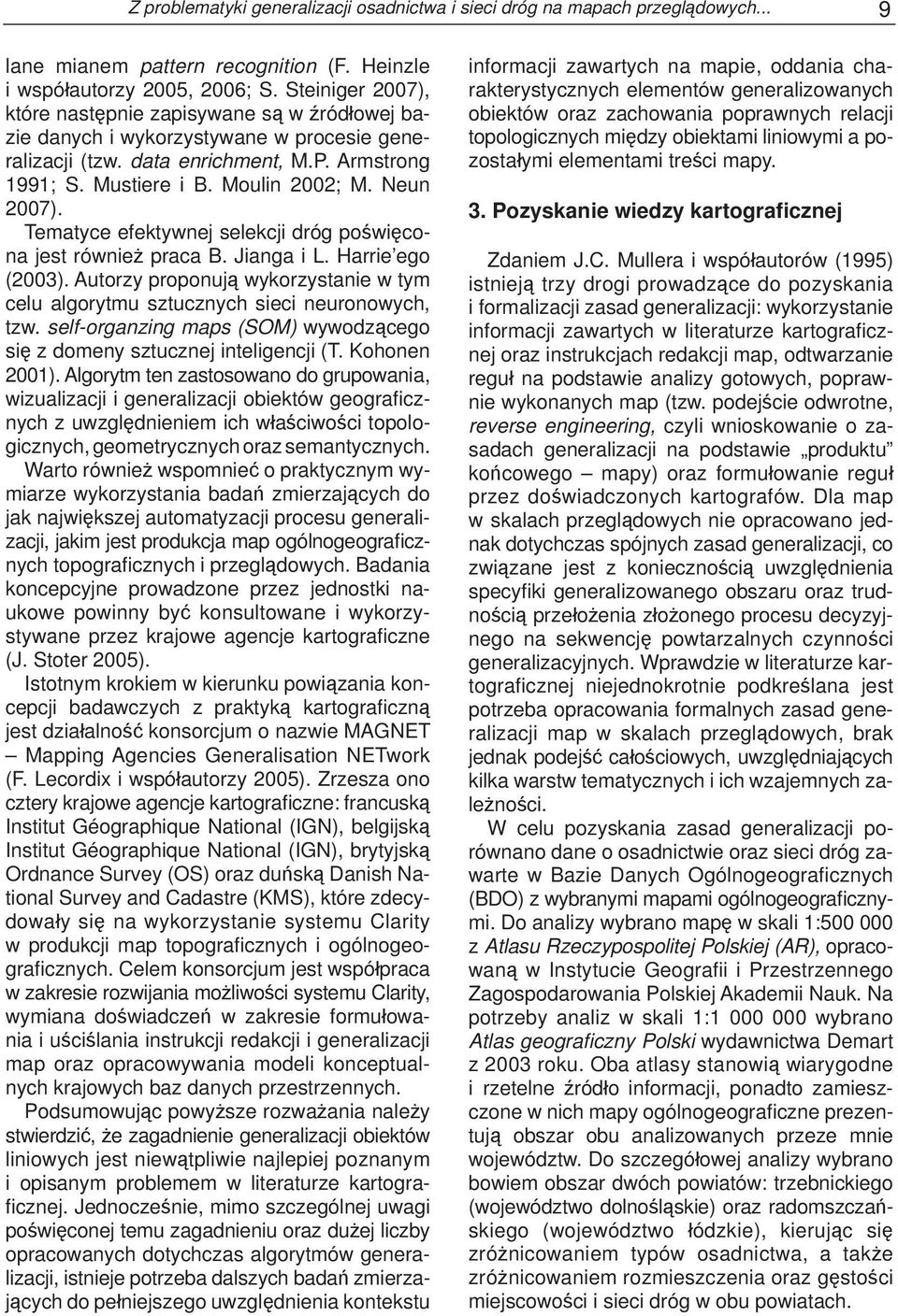 Neun 2007). Tematyce efektywnej selekcji dróg poświęcona jest również praca B. Jianga i L. Harrie ego (2003). Autorzy proponują wykorzystanie w tym celu algorytmu sztucznych sieci neuronowych, tzw.
