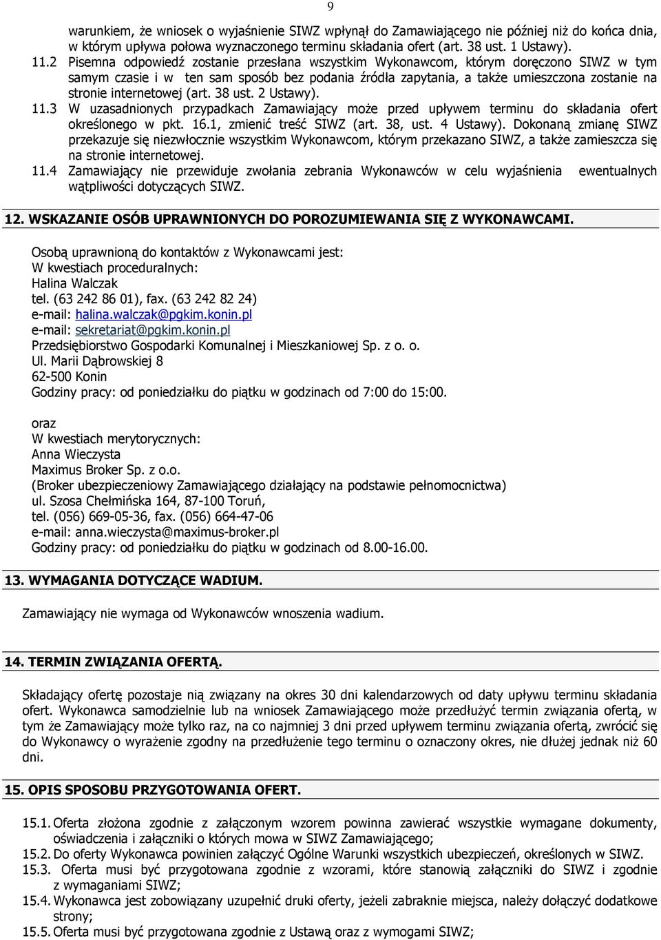internetowej (art. 38 ust. 2 Ustawy). 11.3 W uzasadnionych przypadkach Zamawiający może przed upływem terminu do składania ofert określonego w pkt. 16.1, zmienić treść SIWZ (art. 38, ust. 4 Ustawy).